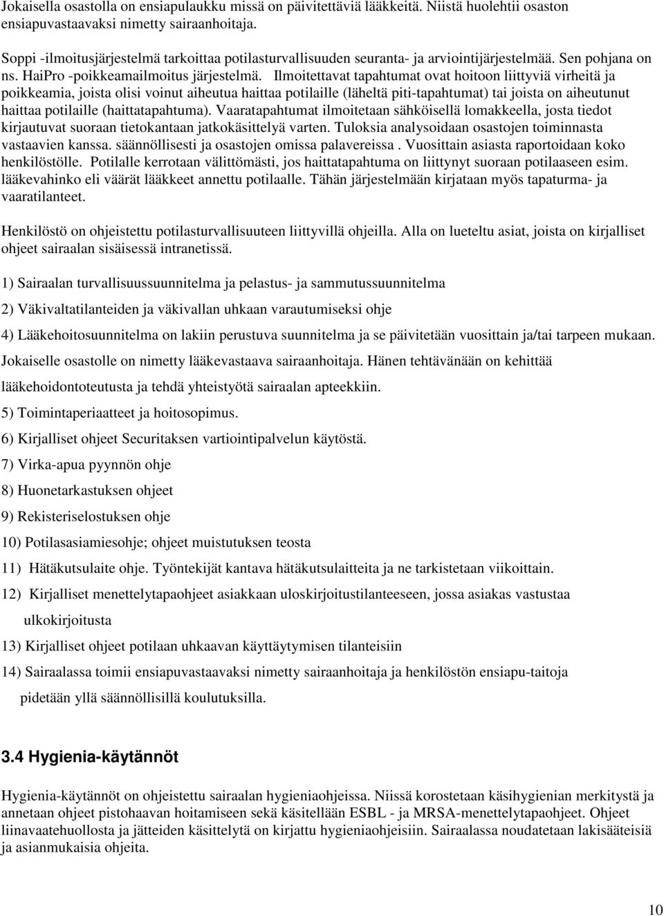 Ilmoitettavat tapahtumat ovat hoitoon liittyviä virheitä ja poikkeamia, joista olisi voinut aiheutua haittaa potilaille (läheltä piti-tapahtumat) tai joista on aiheutunut haittaa potilaille