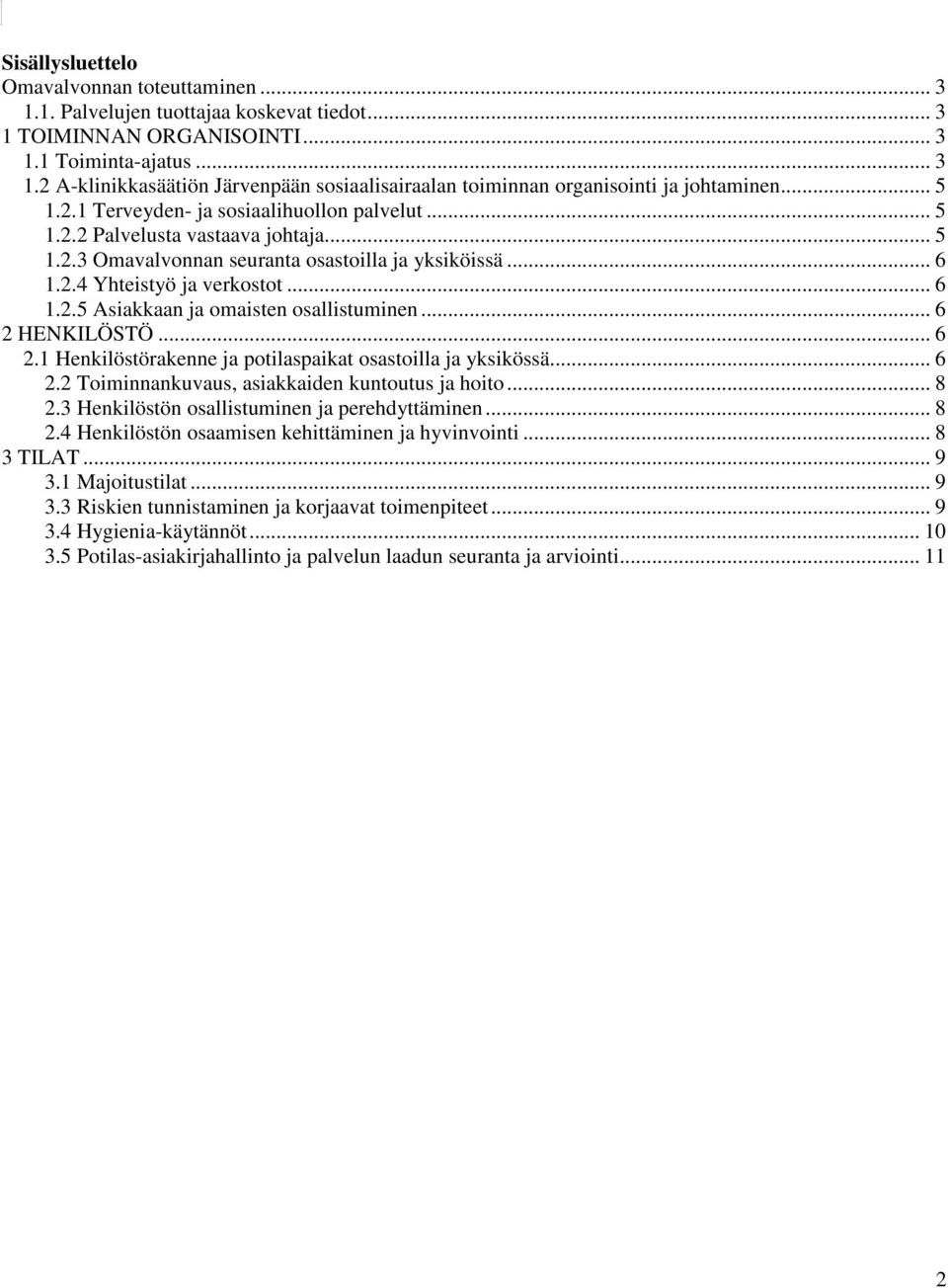 .. 6 2 HENKILÖSTÖ... 6 2.1 Henkilöstörakenne ja potilaspaikat osastoilla ja yksikössä... 6 2.2 Toiminnankuvaus, asiakkaiden kuntoutus ja hoito... 8 2.3 Henkilöstön osallistuminen ja perehdyttäminen.