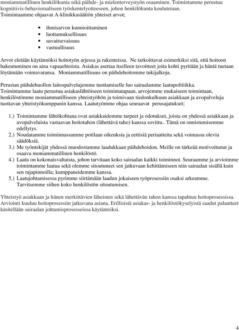 Ne tarkoittavat esimerkiksi sitä, että hoitoon hakeutuminen on aina vapaaehtoista. Asiakas asettaa itselleen tavoitteet joita kohti pyritään ja häntä tuetaan löytämään voimavaransa.