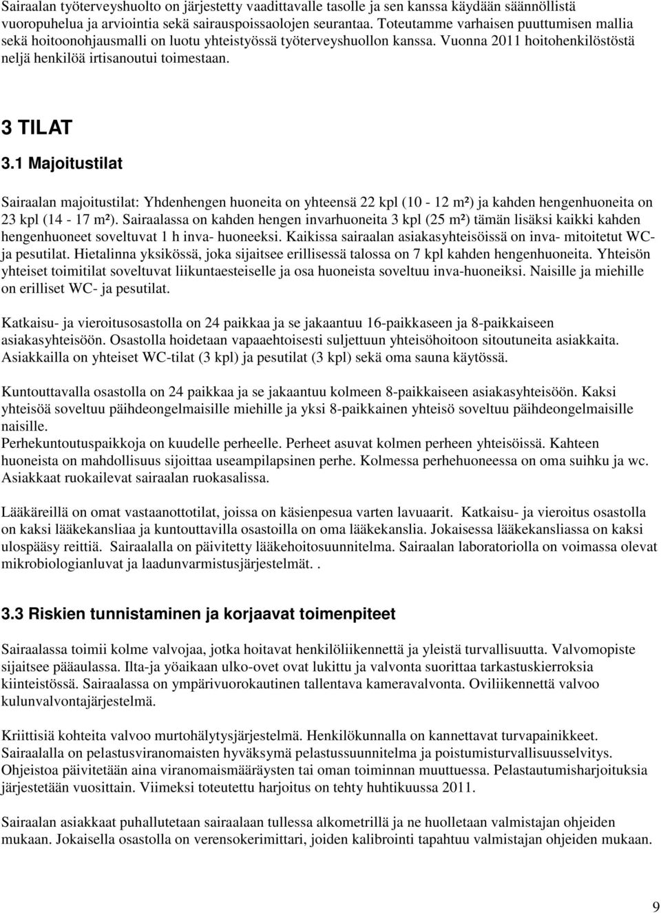 1 Majoitustilat Sairaalan majoitustilat: Yhdenhengen huoneita on yhteensä 22 kpl (10-12 m²) ja kahden hengenhuoneita on 23 kpl (14-17 m²).