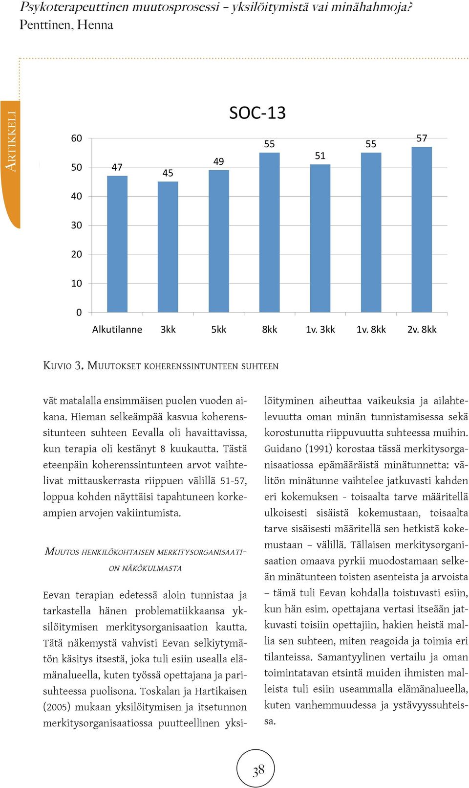 Tästä eteenpäin koherenssintunteen arvot vaihtelivat mittauskerrasta riippuen välillä 51-57, loppua kohden näyttäisi tapahtuneen korkeampien arvojen vakiintumista.