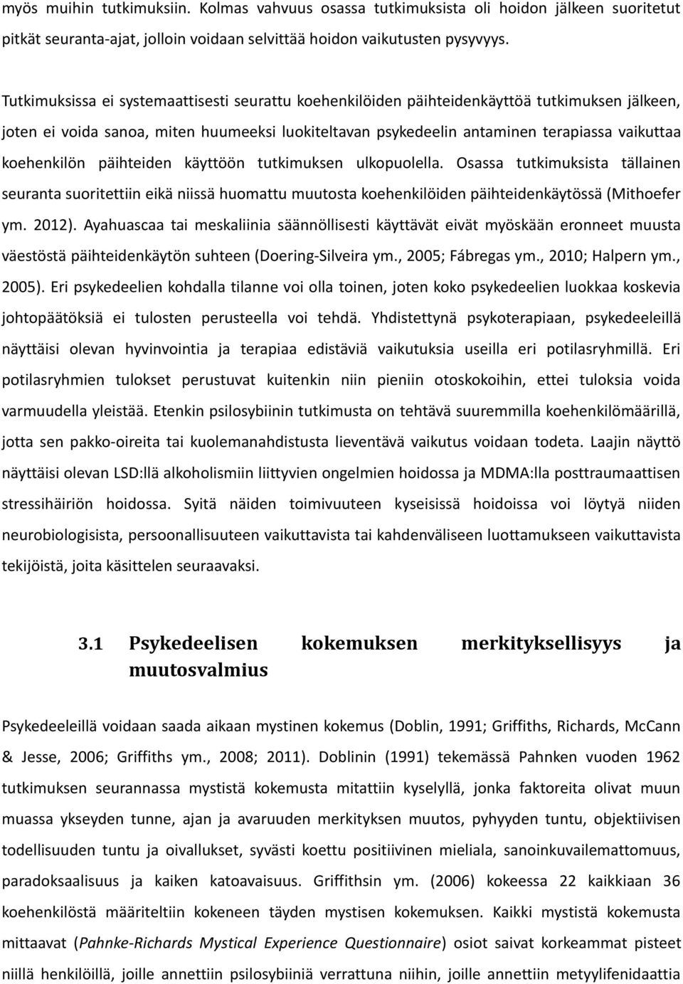 koehenkilön päihteiden käyttöön tutkimuksen ulkopuolella. Osassa tutkimuksista tällainen seuranta suoritettiin eikä niissä huomattu muutosta koehenkilöiden päihteidenkäytössä (Mithoefer ym. 2012).