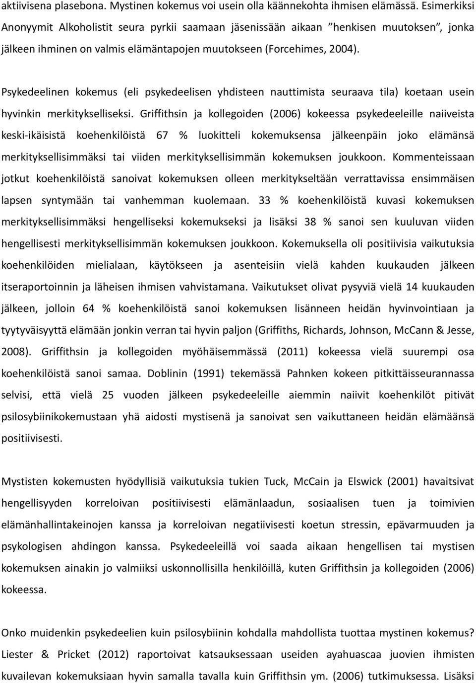 Psykedeelinen kokemus (eli psykedeelisen yhdisteen nauttimista seuraava tila) koetaan usein hyvinkin merkitykselliseksi.