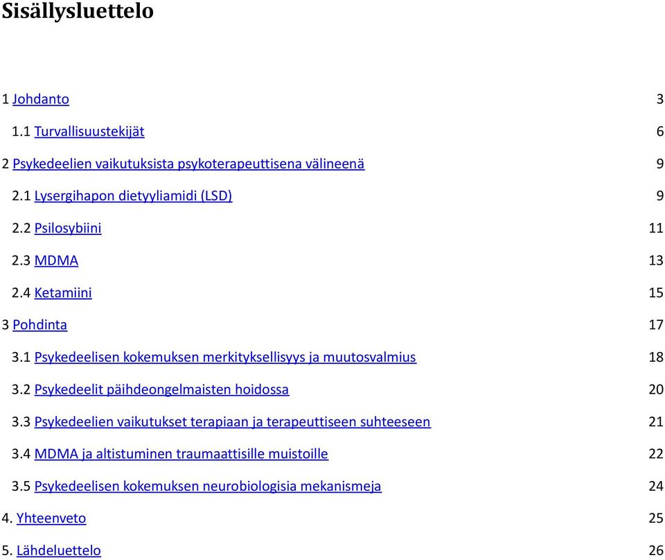 1 Psykedeelisen kokemuksen merkityksellisyys ja muutosvalmius 18 3.2 Psykedeelit päihdeongelmaisten hoidossa 20 3.