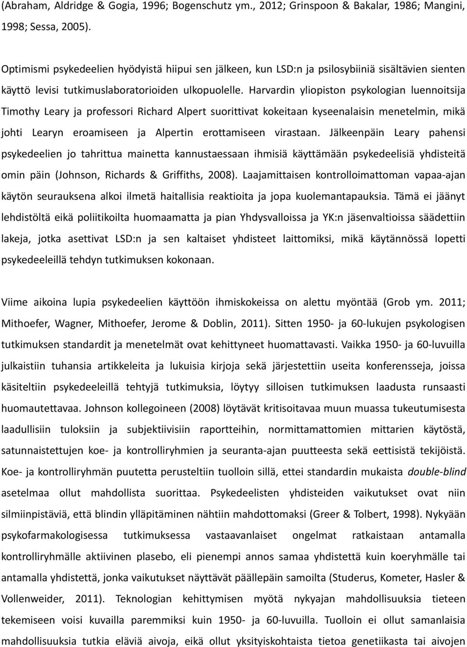 Harvardin yliopiston psykologian luennoitsija Timothy Leary ja professori Richard Alpert suorittivat kokeitaan kyseenalaisin menetelmin, mikä johti Learyn eroamiseen ja Alpertin erottamiseen