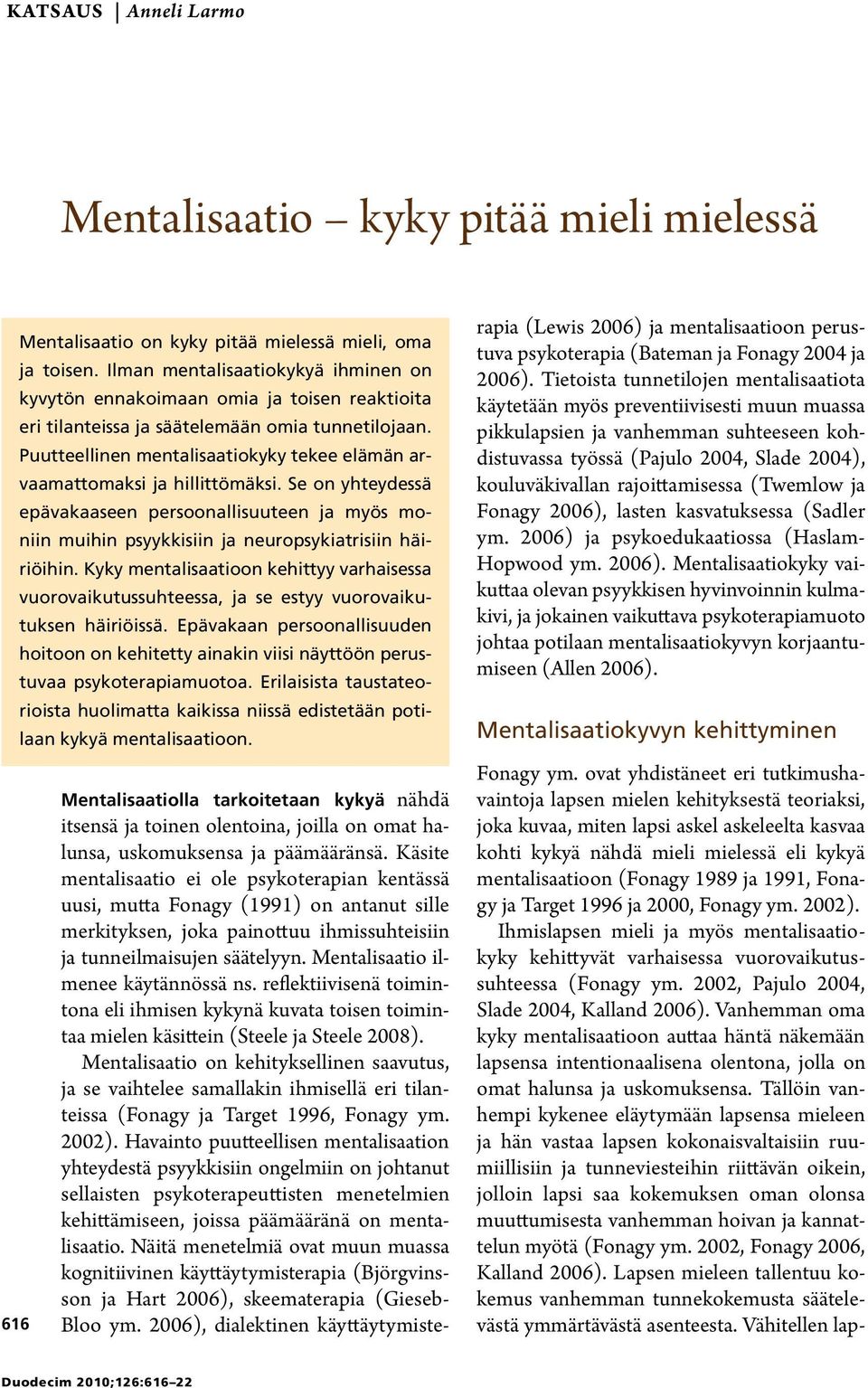 Puutteellinen mentalisaatiokyky tekee elämän arvaamattomaksi ja hillittömäksi. Se on yhteydessä epävakaaseen persoonallisuuteen ja myös moniin muihin psyykkisiin ja neuropsykiatrisiin häiriöihin.