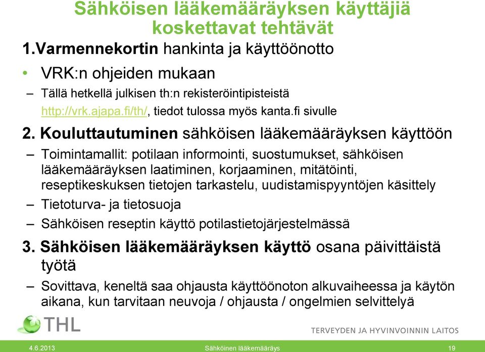 Kouluttautuminen sähköisen lääkemääräyksen käyttöön Toimintamallit: potilaan informointi, suostumukset, sähköisen lääkemääräyksen laatiminen, korjaaminen, mitätöinti, reseptikeskuksen tietojen