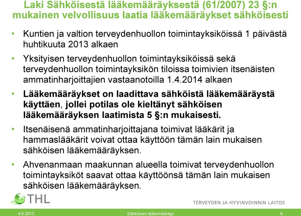 2014 alkaen Lääkemääräykset on laadittava sähköistä lääkemääräystä käyttäen, jollei potilas ole kieltänyt sähköisen lääkemääräyksen laatimista 5 :n mukaisesti.