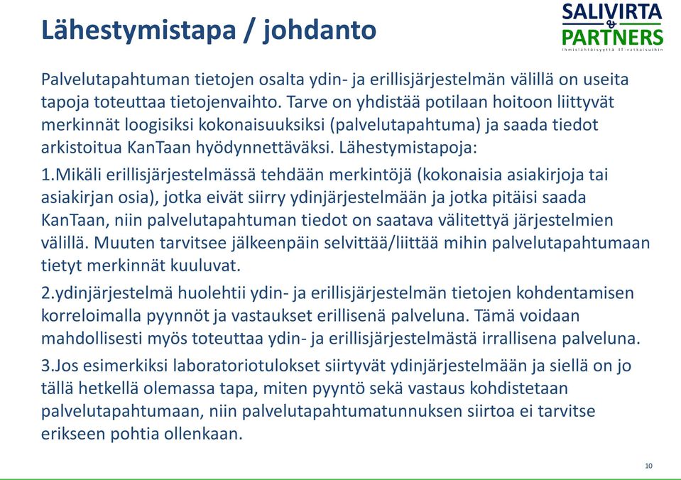 Mikäli erillisjärjestelmässä tehdään merkintöjä (kokonaisia asiakirjoja tai asiakirjan osia), jotka eivät siirry ydinjärjestelmään ja jotka pitäisi saada KanTaan, niin palvelutapahtuman tiedot on