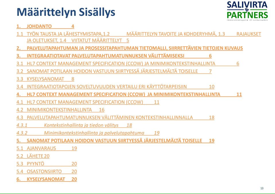 1 HL7 CONTEXT MANAGEMENT SPECIFICATION (CCOW) JA MINIMIKONTEKSTINHALLINTA 6 3.2 SANOMAT POTILAAN HOIDON VASTUUN SIIRTYESSÄ JÄRJESTELMÄLTÄ TOISELLE 7 3.3 KYSELYSANOMAT 8 3.