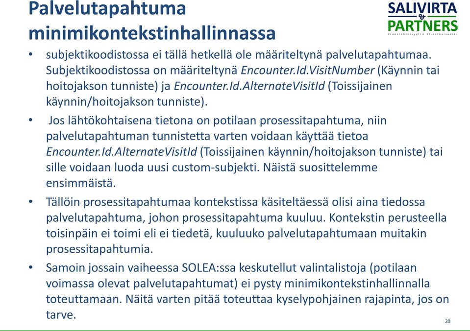 Jos lähtökohtaisena tietona on potilaan prosessitapahtuma, niin palvelutapahtuman tunnistetta varten voidaan käyttää tietoa Encounter.Id.