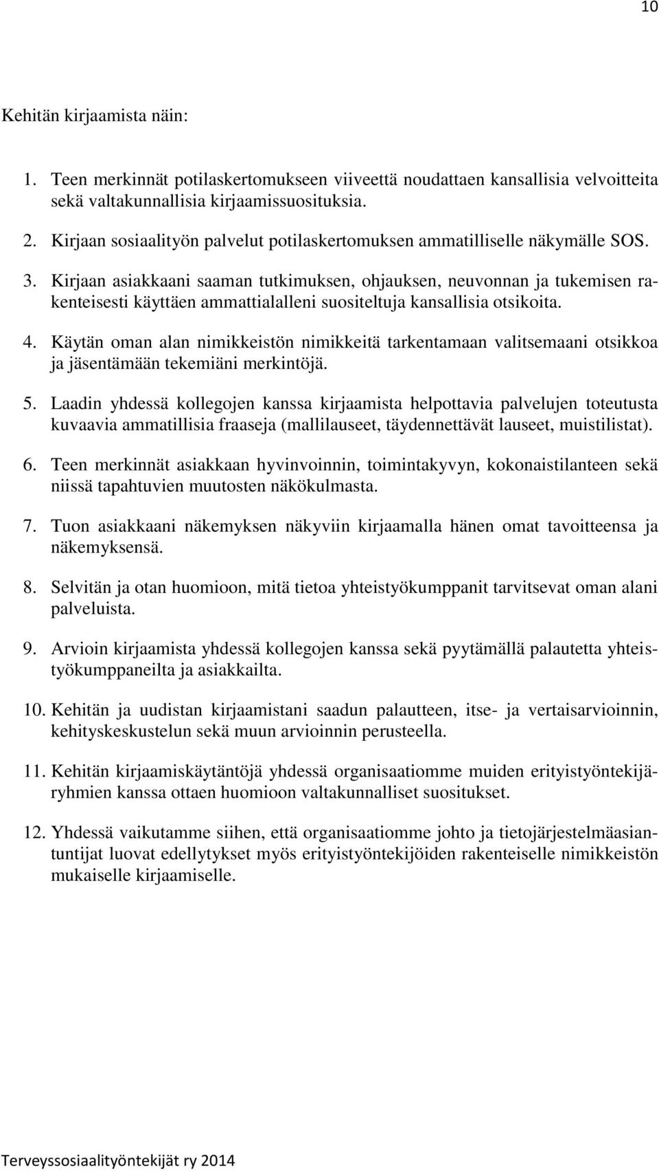 Kirjaan asiakkaani saaman tutkimuksen, ohjauksen, neuvonnan ja tukemisen rakenteisesti käyttäen ammattialalleni suositeltuja kansallisia otsikoita. 4.