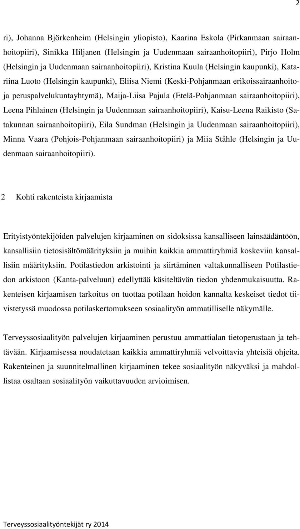 (Etelä-Pohjanmaan sairaanhoitopiiri), Leena Pihlainen (Helsingin ja Uudenmaan sairaanhoitopiiri), Kaisu-Leena Raikisto (Satakunnan sairaanhoitopiiri), Eila Sundman (Helsingin ja Uudenmaan