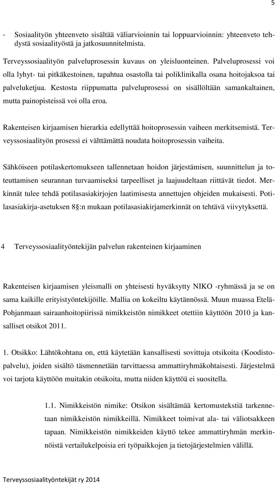 Kestosta riippumatta palveluprosessi on sisällöltään samankaltainen, mutta painopisteissä voi olla eroa. Rakenteisen kirjaamisen hierarkia edellyttää hoitoprosessin vaiheen merkitsemistä.