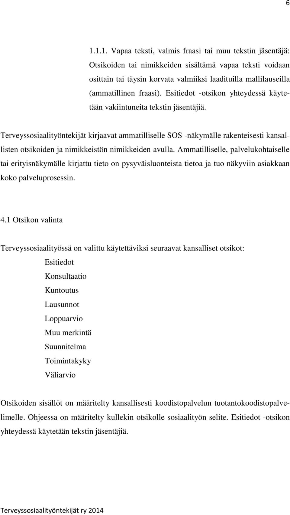 Terveyssosiaalityöntekijät kirjaavat ammatilliselle SOS -näkymälle rakenteisesti kansallisten otsikoiden ja nimikkeistön nimikkeiden avulla.