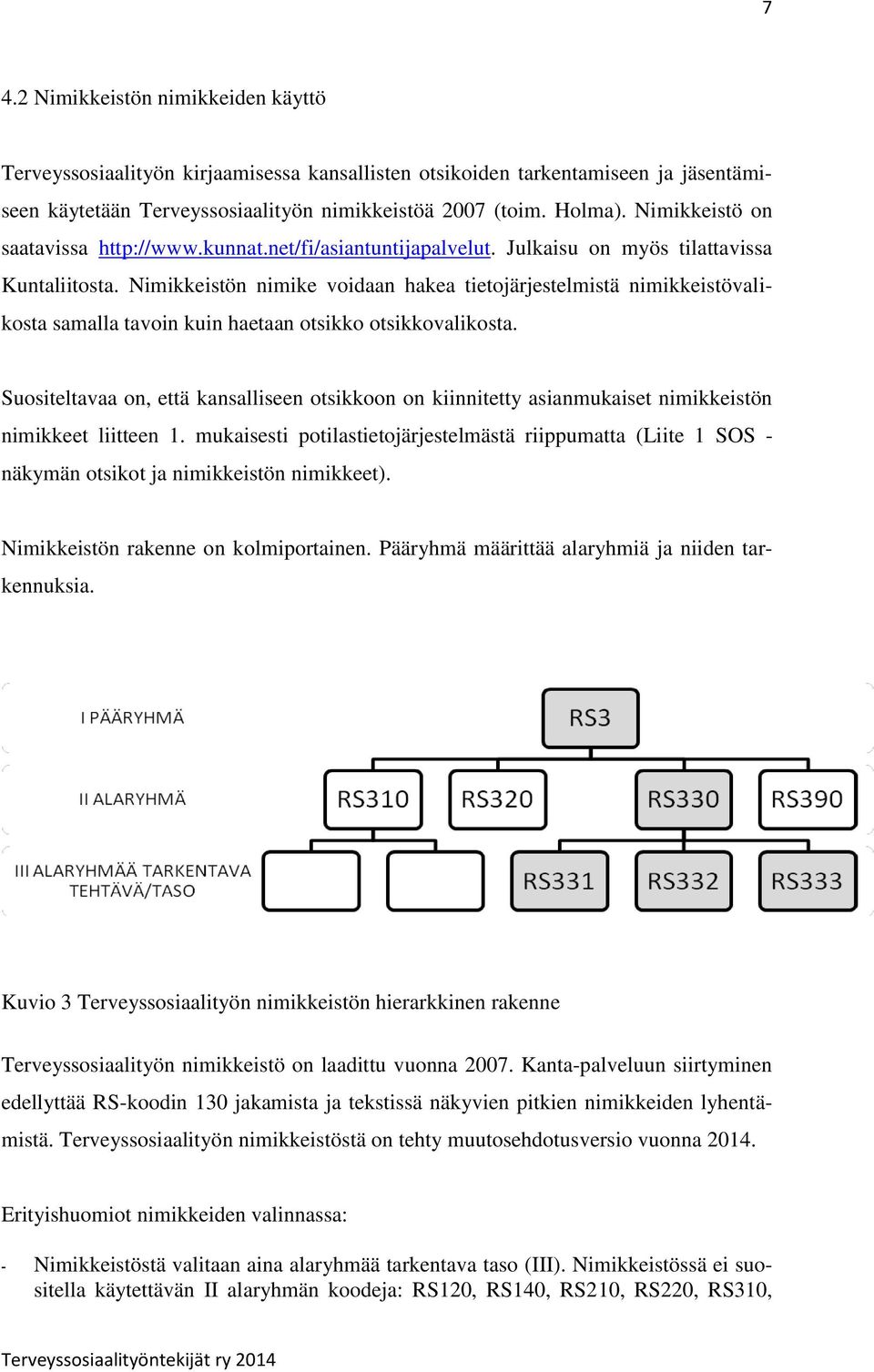 Nimikkeistön nimike voidaan hakea tietojärjestelmistä nimikkeistövalikosta samalla tavoin kuin haetaan otsikko otsikkovalikosta.