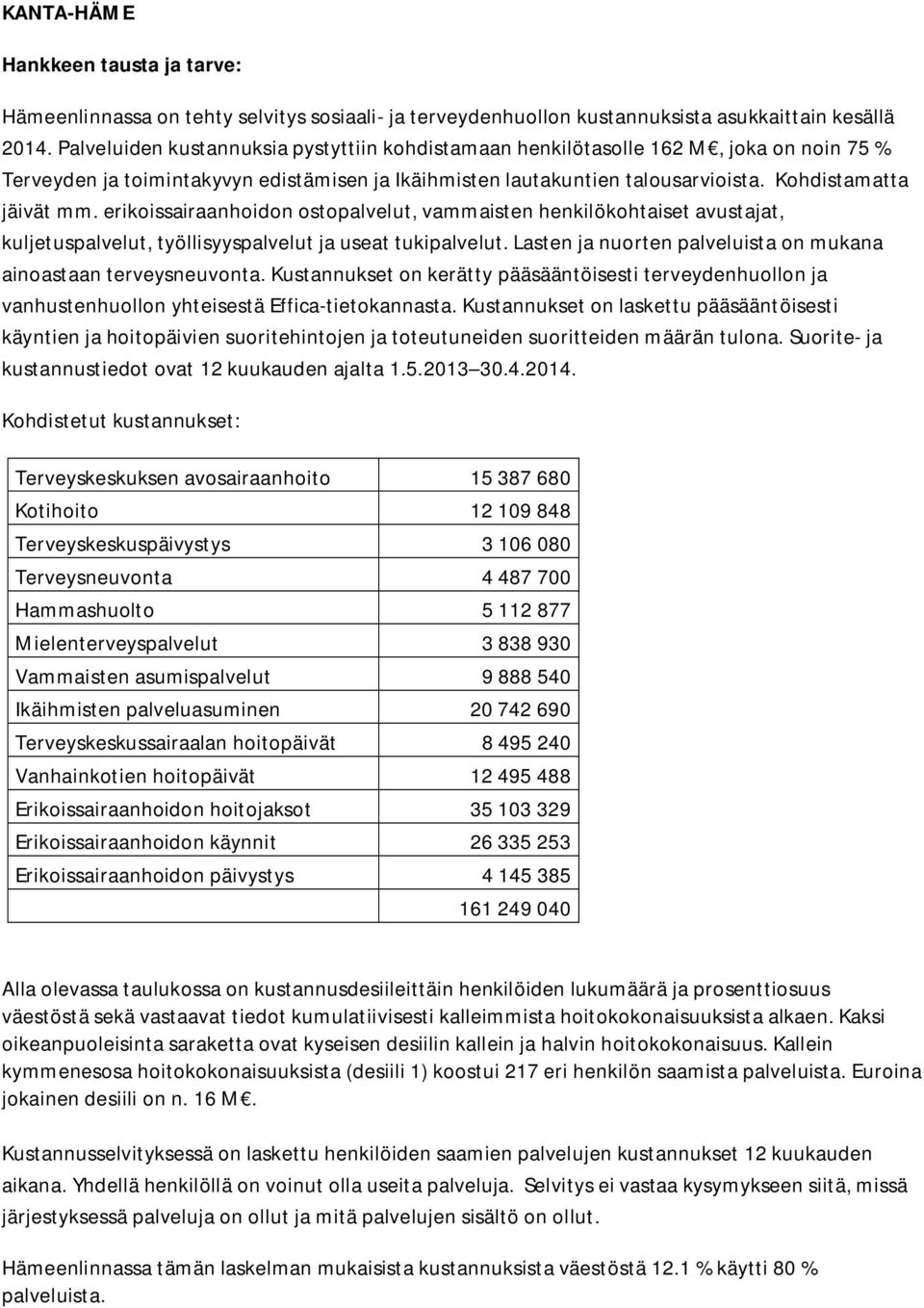 erikoissairaanhoidon ostopalvelut, vammaisten henkilökohtaiset avustajat, kuljetuspalvelut, työllisyyspalvelut ja useat tukipalvelut.