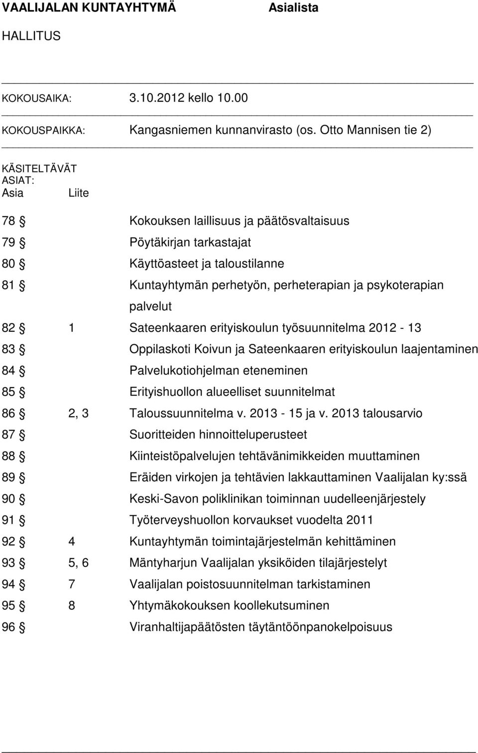 psykoterapian palvelut 82 1 Sateenkaaren erityiskoulun työsuunnitelma 2012-13 83 Oppilaskoti Koivun ja Sateenkaaren erityiskoulun laajentaminen 84 Palvelukotiohjelman eteneminen 85 Erityishuollon