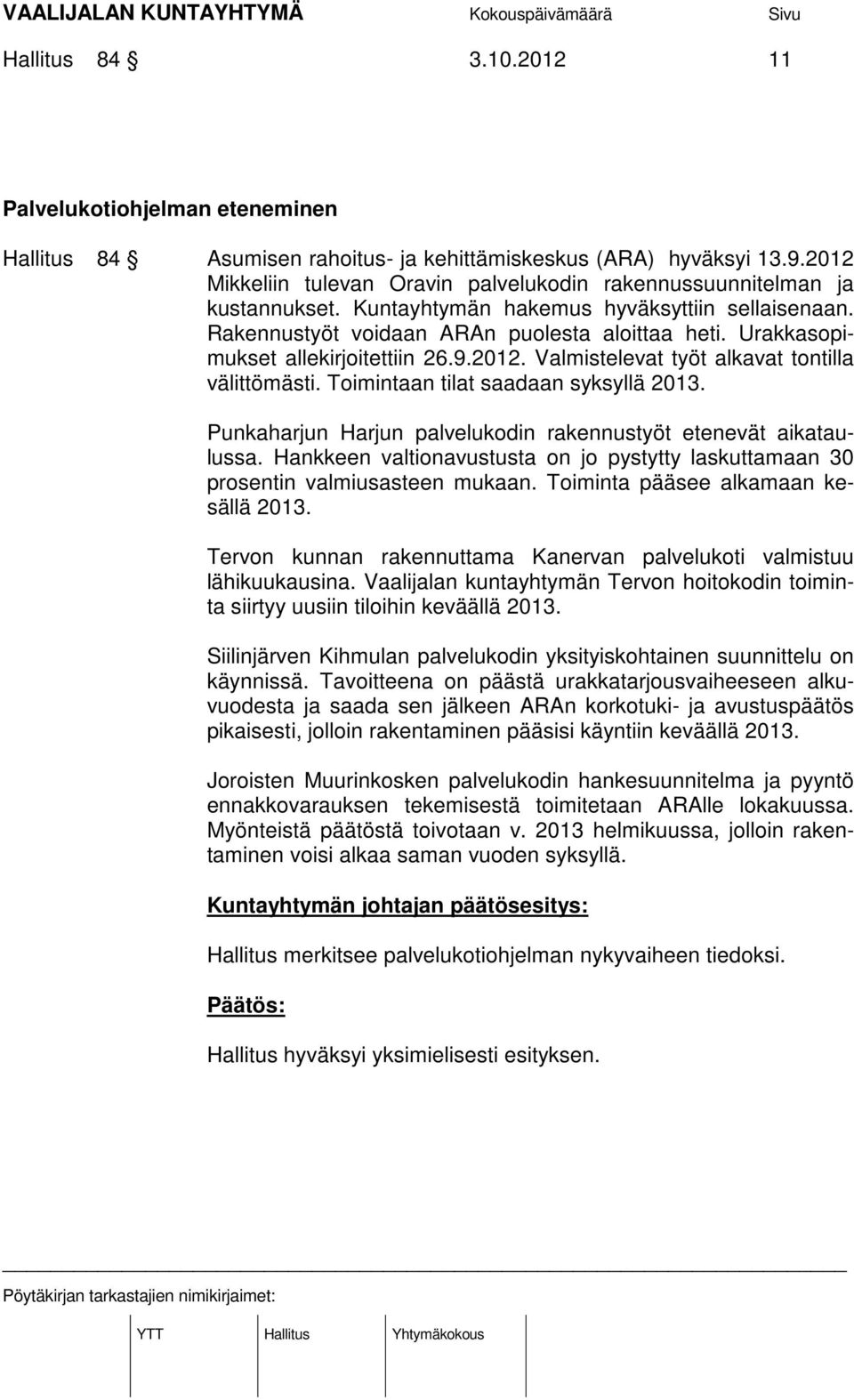 Urakkasopimukset allekirjoitettiin 26.9.2012. Valmistelevat työt alkavat tontilla välittömästi. Toimintaan tilat saadaan syksyllä 2013.