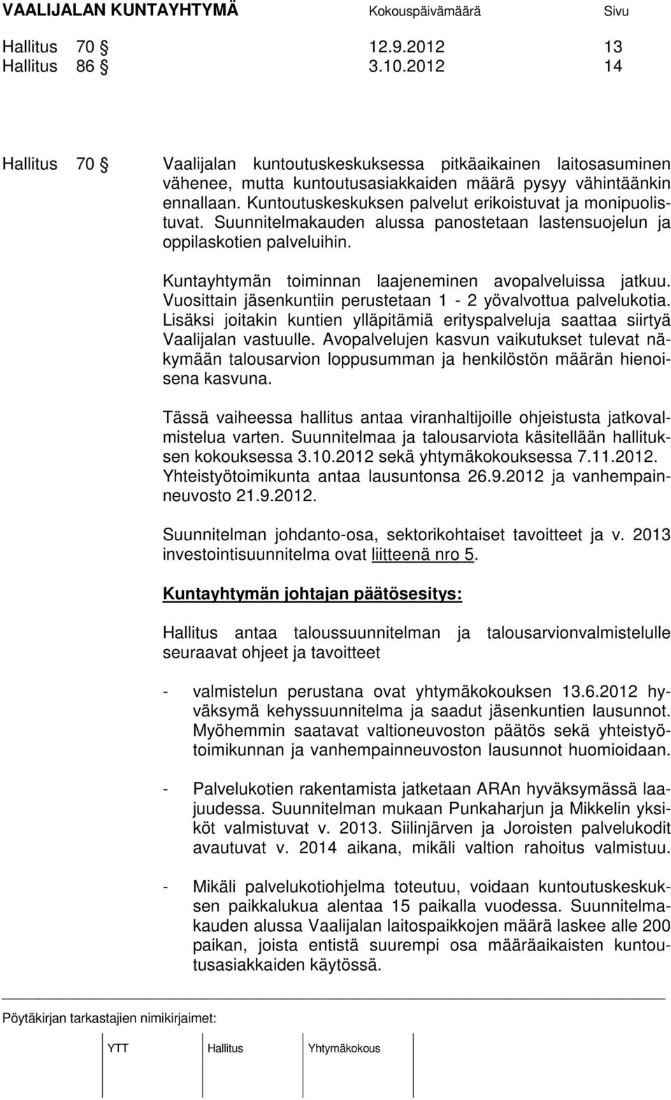 Kuntayhtymän toiminnan laajeneminen avopalveluissa jatkuu. Vuosittain jäsenkuntiin perustetaan 1-2 yövalvottua palvelukotia.