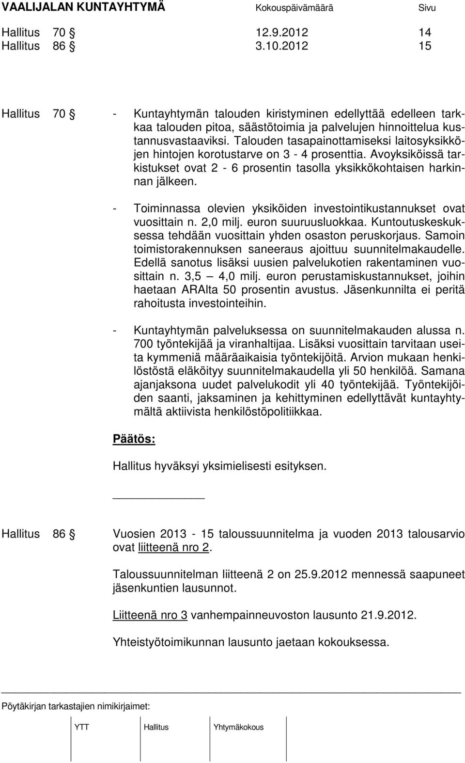 Talouden tasapainottamiseksi laitosyksikköjen hintojen korotustarve on 3-4 prosenttia. Avoyksiköissä tarkistukset ovat 2-6 prosentin tasolla yksikkökohtaisen harkinnan jälkeen.