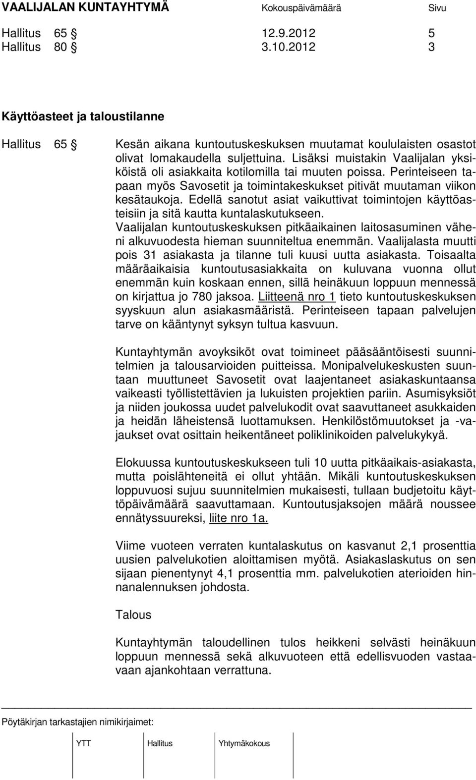 Edellä sanotut asiat vaikuttivat toimintojen käyttöasteisiin ja sitä kautta kuntalaskutukseen.