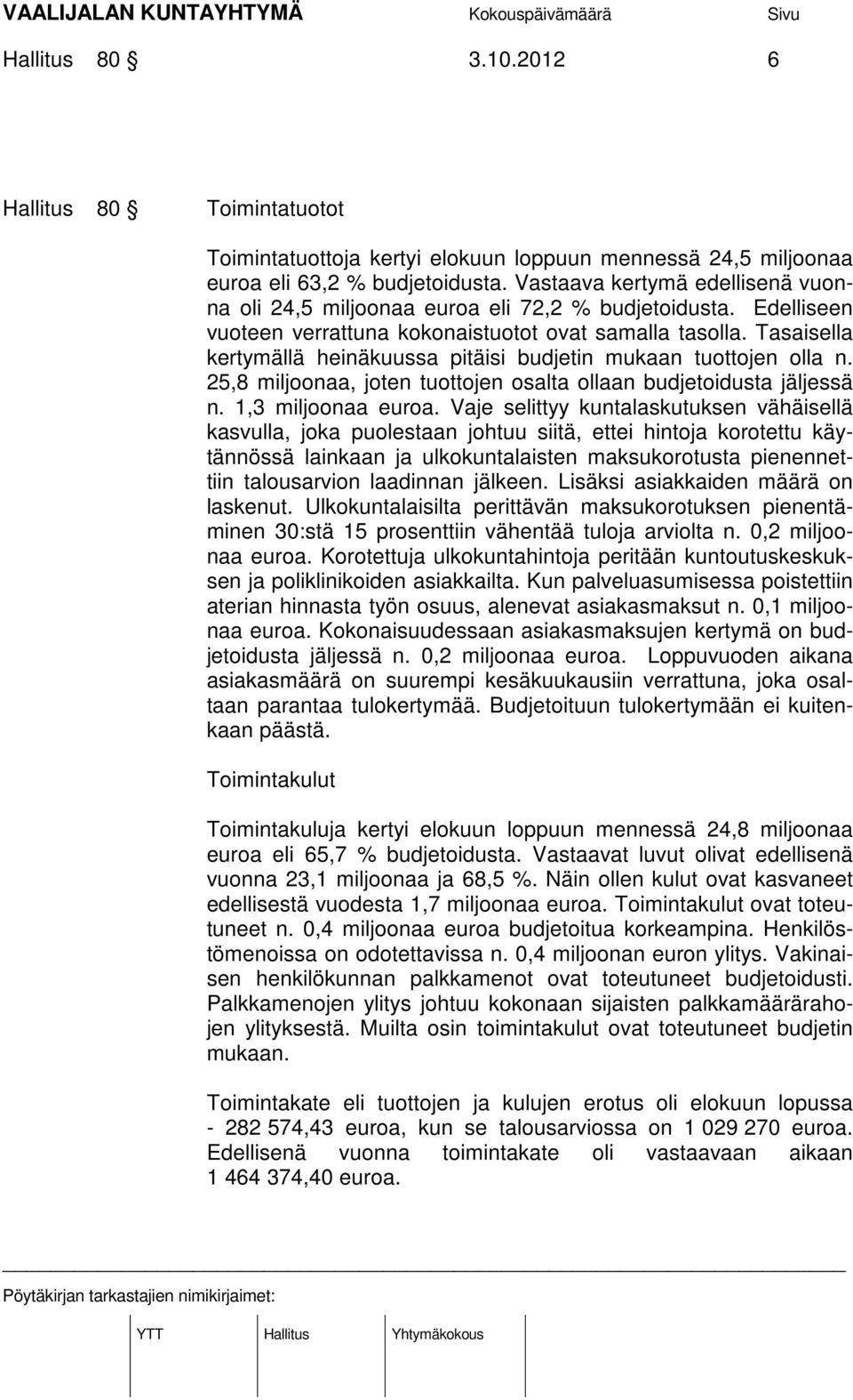 Tasaisella kertymällä heinäkuussa pitäisi budjetin mukaan tuottojen olla n. 25,8 miljoonaa, joten tuottojen osalta ollaan budjetoidusta jäljessä n. 1,3 miljoonaa euroa.