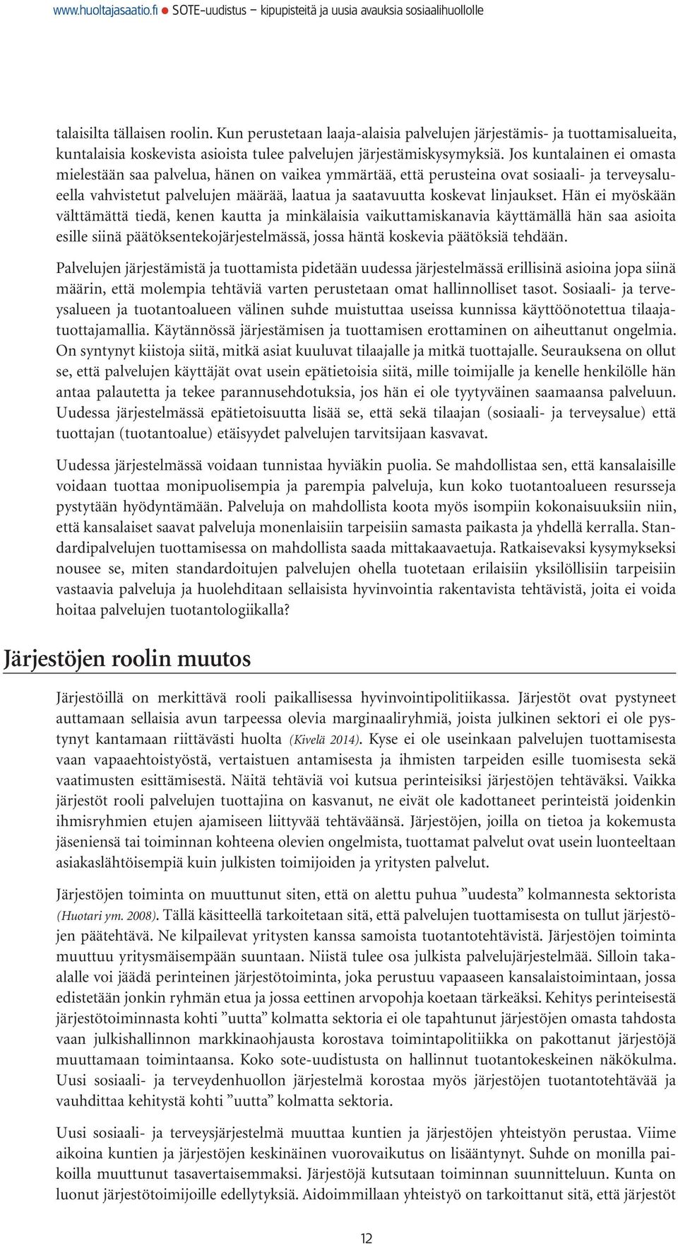 Hän ei myöskään välttämättä tiedä, kenen kautta ja minkälaisia vaikuttamiskanavia käyttämällä hän saa asioita esille siinä päätöksentekojärjestelmässä, jossa häntä koskevia päätöksiä tehdään.