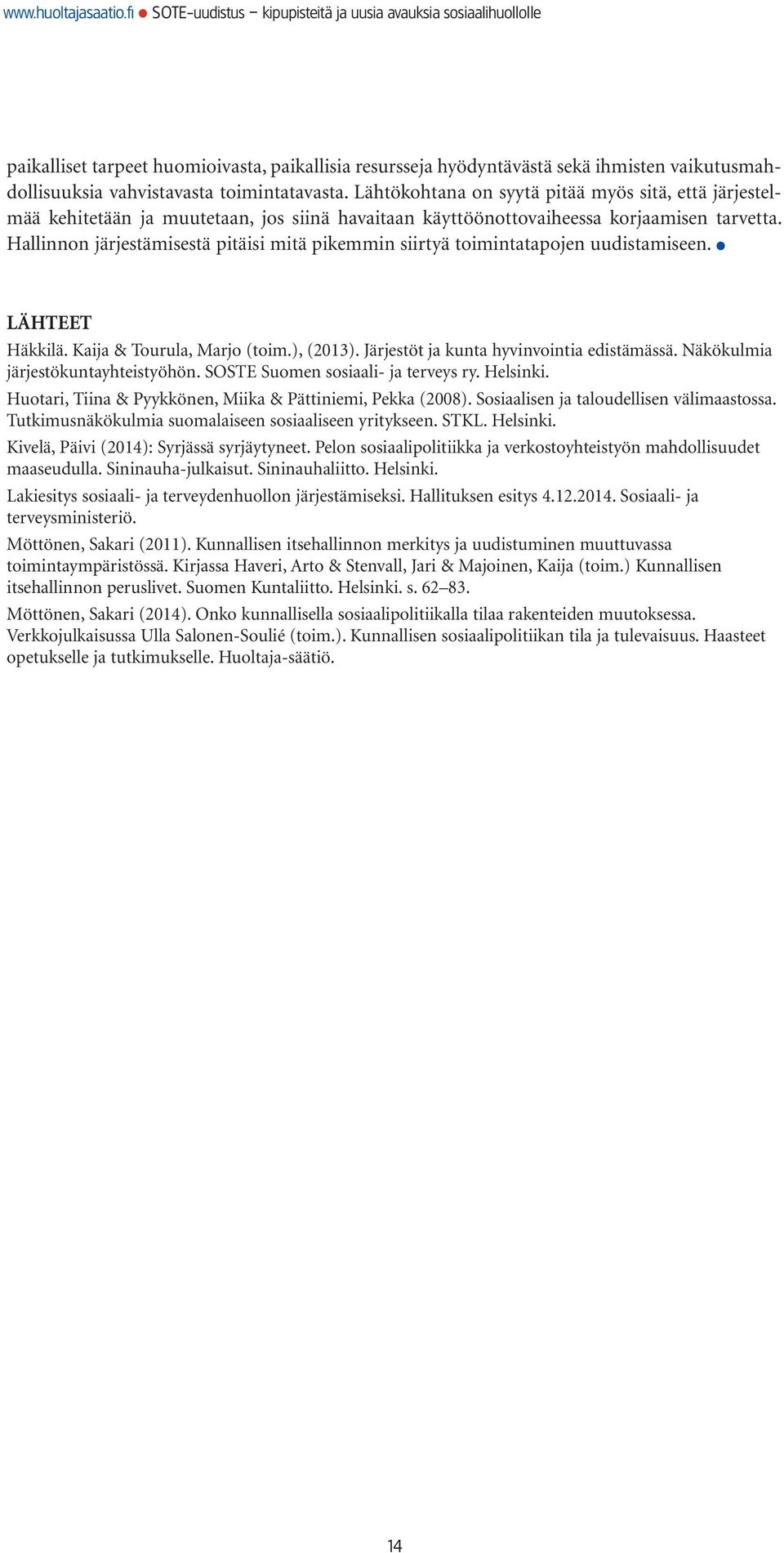 Hallinnon järjestämisestä pitäisi mitä pikemmin siirtyä toimintatapojen uudistamiseen. Lähteet Häkkilä. Kaija & Tourula, Marjo (toim.), (2013). Järjestöt ja kunta hyvinvointia edistämässä.
