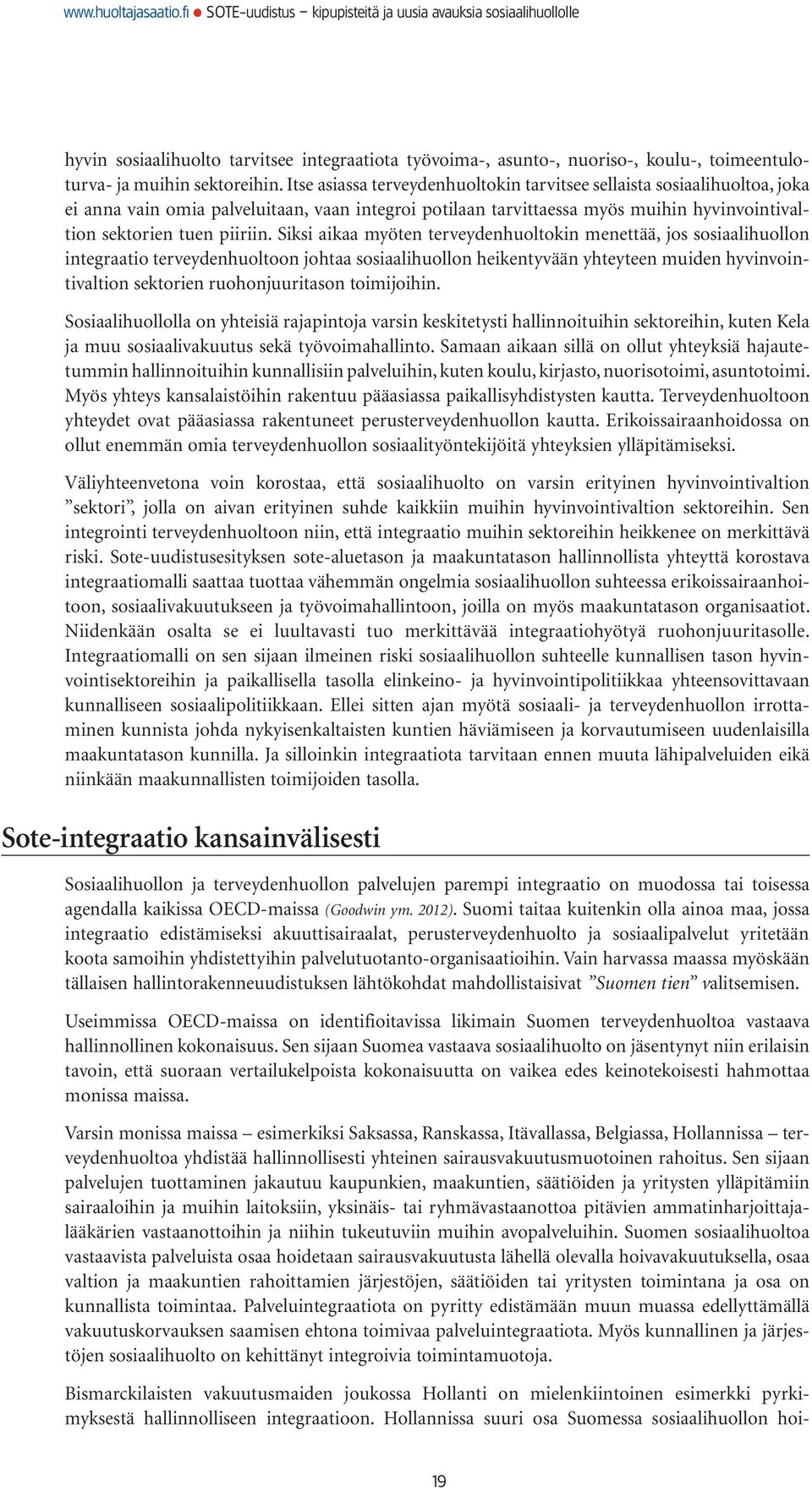 Siksi aikaa myöten terveydenhuoltokin menettää, jos sosiaalihuollon integraatio terveydenhuoltoon johtaa sosiaalihuollon heikentyvään yhteyteen muiden hyvinvointivaltion sektorien ruohonjuuritason