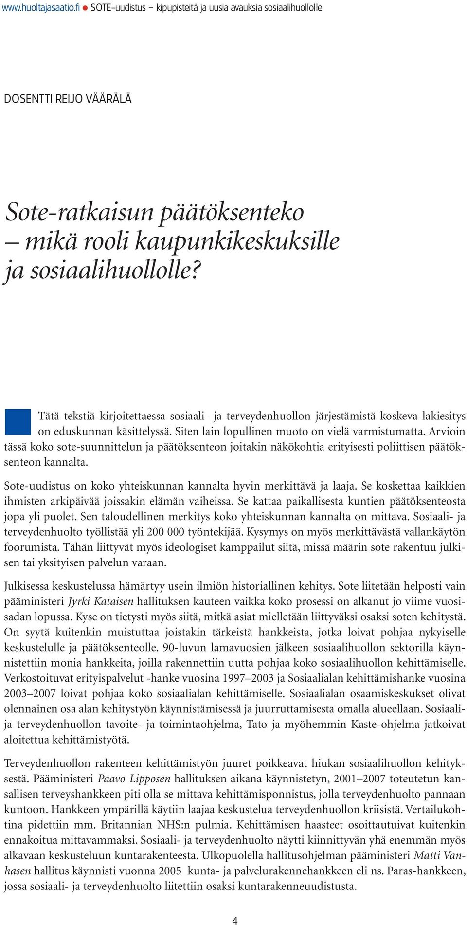 Arvioin tässä koko sote-suunnittelun ja päätöksenteon joitakin näkökohtia erityisesti poliittisen päätöksenteon kannalta. Sote-uudistus on koko yhteiskunnan kannalta hyvin merkittävä ja laaja.