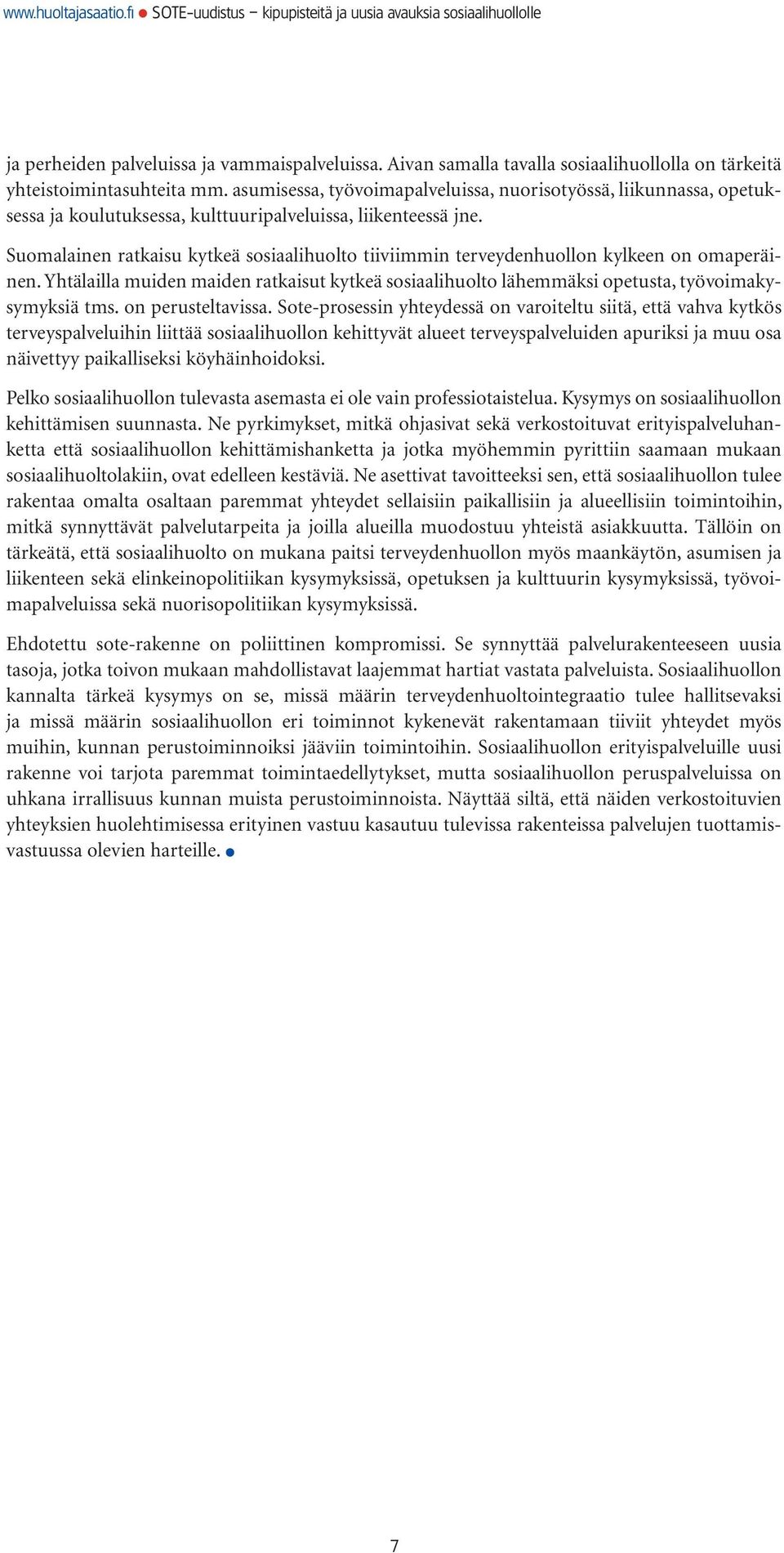 Suomalainen ratkaisu kytkeä sosiaalihuolto tiiviimmin terveydenhuollon kylkeen on omaperäinen. Yhtälailla muiden maiden ratkaisut kytkeä sosiaalihuolto lähemmäksi opetusta, työvoimakysymyksiä tms.