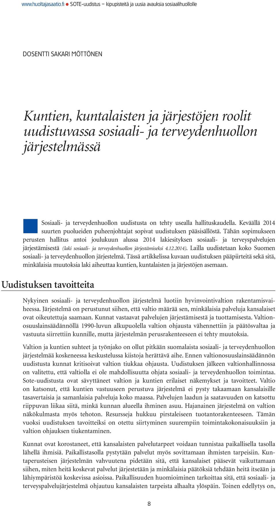 Tähän sopimukseen perusten hallitus antoi joulukuun alussa 2014 lakiesityksen sosiaali- ja terveyspalvelujen järjestämisestä (laki sosiaali- ja terveydenhuollon järjestämiseksi 4.12.2014).