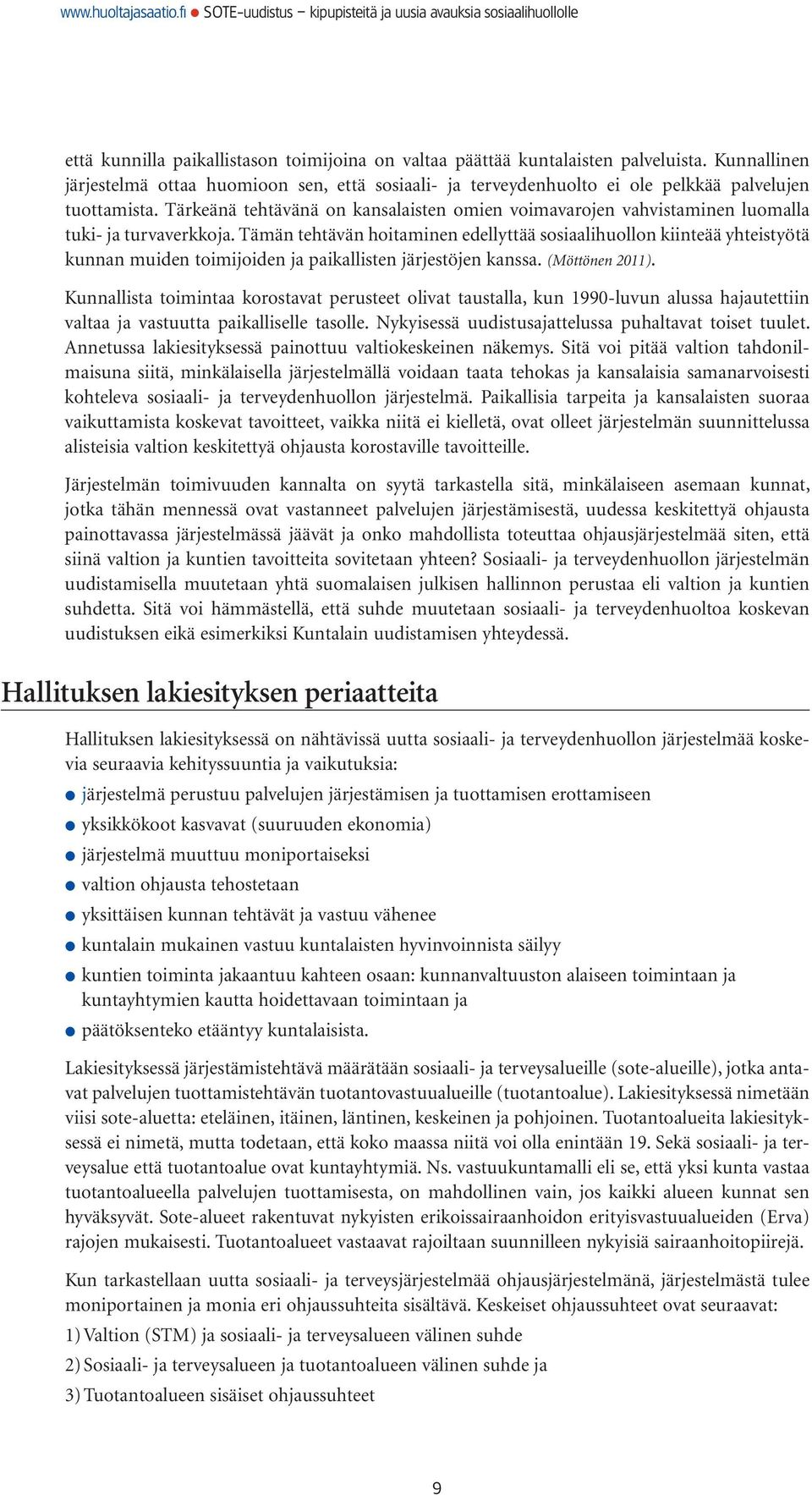 Tämän tehtävän hoitaminen edellyttää sosiaalihuollon kiinteää yhteistyötä kunnan muiden toimijoiden ja paikallisten järjestöjen kanssa. (Möttönen 2011).