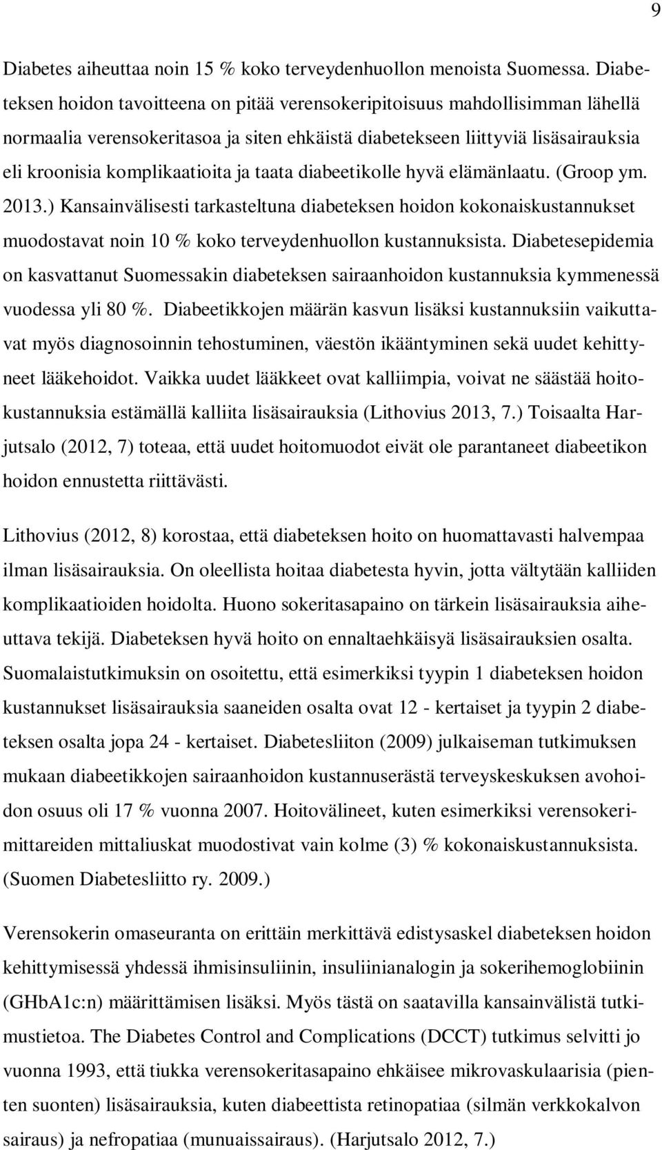 taata diabeetikolle hyvä elämänlaatu. (Groop ym. 2013.) Kansainvälisesti tarkasteltuna diabeteksen hoidon kokonaiskustannukset muodostavat noin 10 % koko terveydenhuollon kustannuksista.