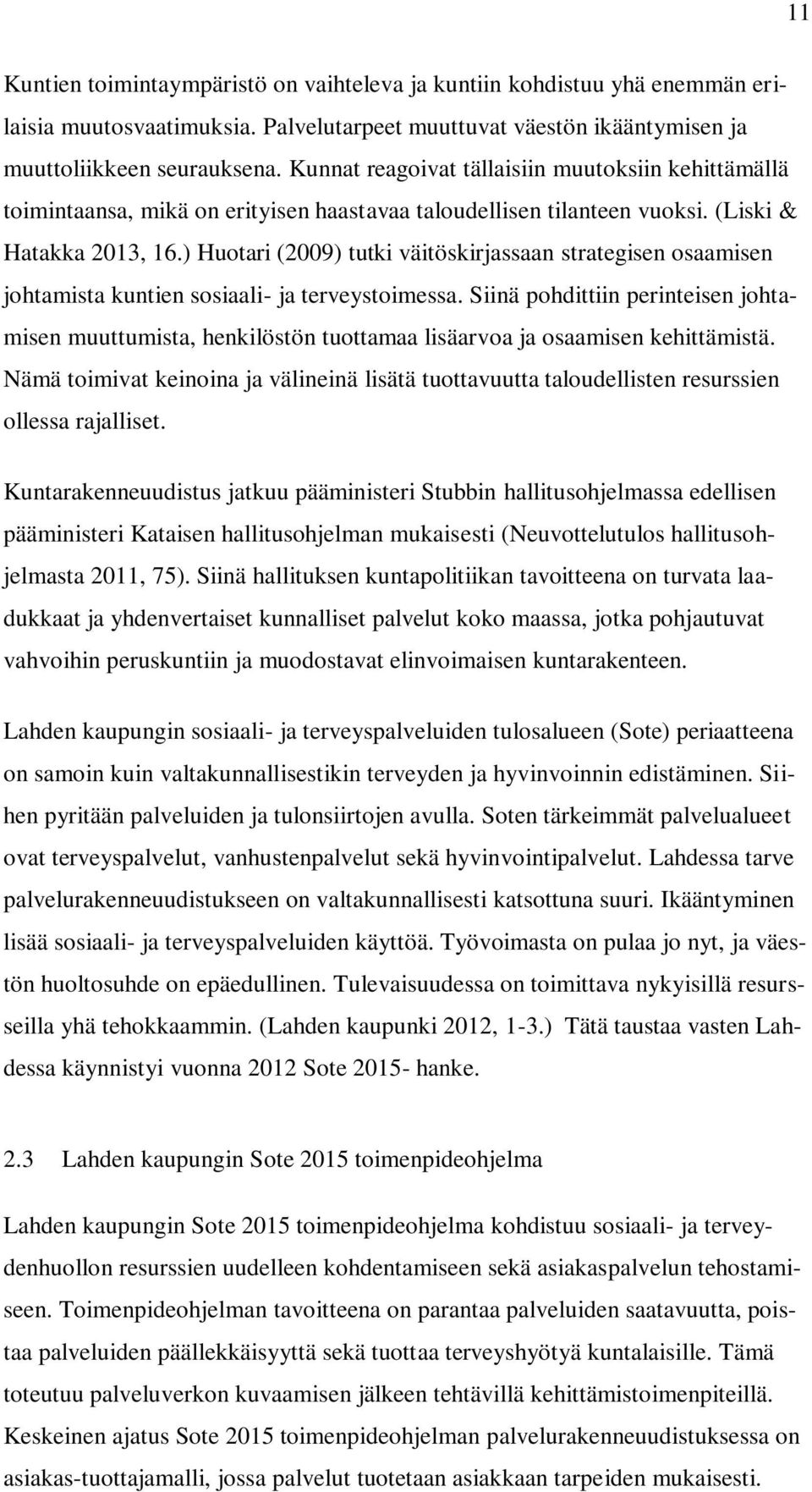 ) Huotari (2009) tutki väitöskirjassaan strategisen osaamisen johtamista kuntien sosiaali- ja terveystoimessa.