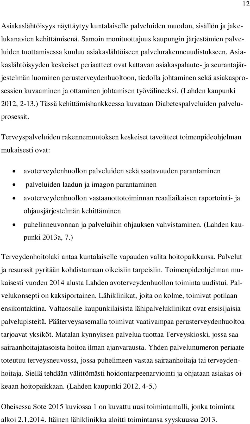 Asiakaslähtöisyyden keskeiset periaatteet ovat kattavan asiakaspalaute- ja seurantajärjestelmän luominen perusterveydenhuoltoon, tiedolla johtaminen sekä asiakasprosessien kuvaaminen ja ottaminen