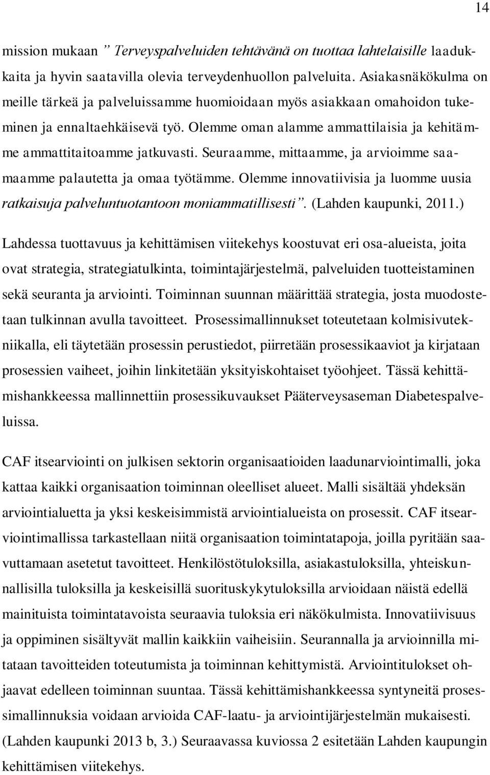 Seuraamme, mittaamme, ja arvioimme saamaamme palautetta ja omaa työtämme. Olemme innovatiivisia ja luomme uusia ratkaisuja palveluntuotantoon moniammatillisesti. (Lahden kaupunki, 2011.