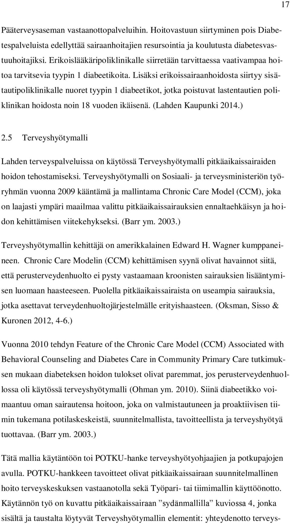 Lisäksi erikoissairaanhoidosta siirtyy sisätautipoliklinikalle nuoret tyypin 1 diabeetikot, jotka poistuvat lastentautien poliklinikan hoidosta noin 18 vuoden ikäisenä. (Lahden Kaupunki 2014.) 2.