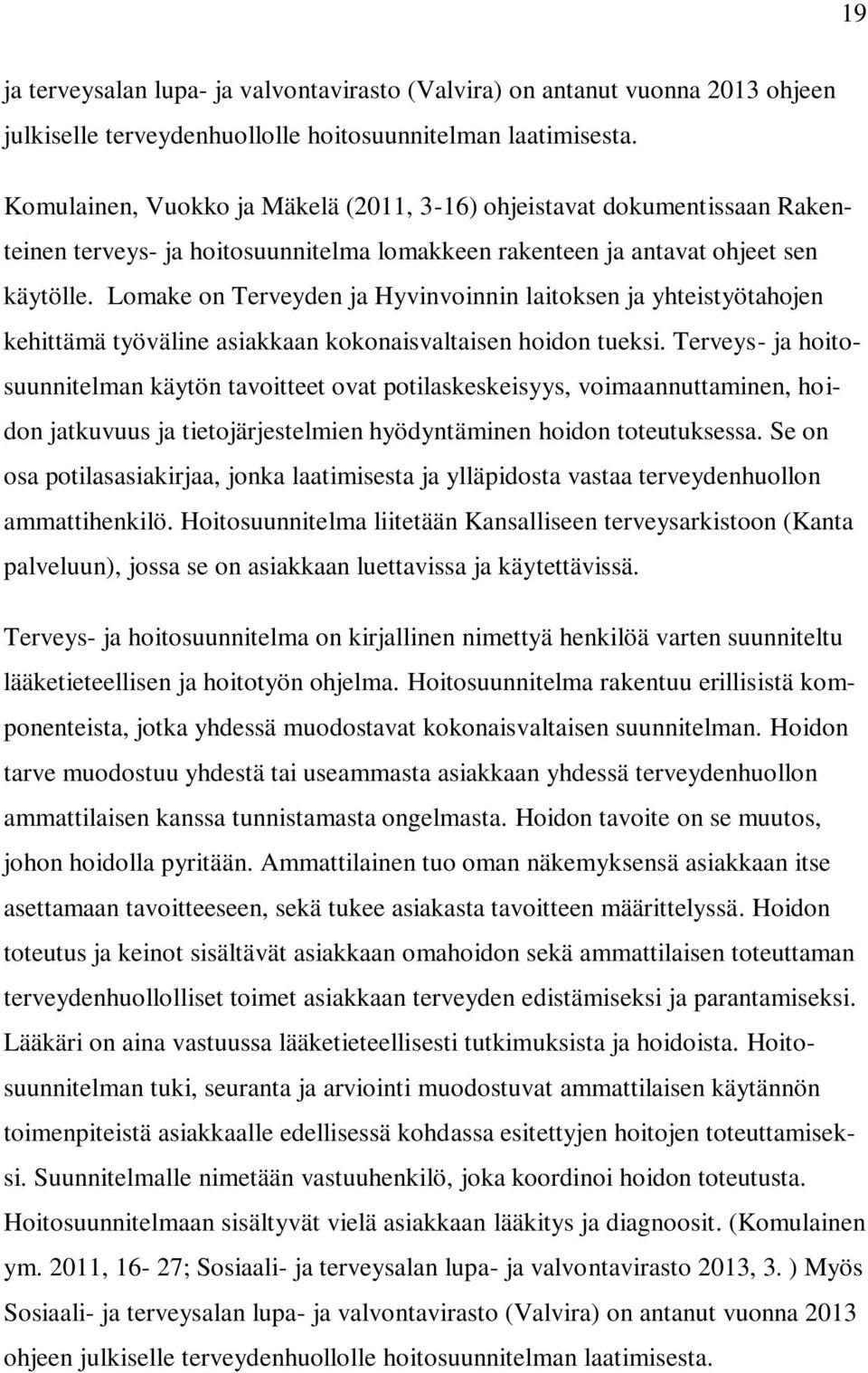 Lomake on Terveyden ja Hyvinvoinnin laitoksen ja yhteistyötahojen kehittämä työväline asiakkaan kokonaisvaltaisen hoidon tueksi.