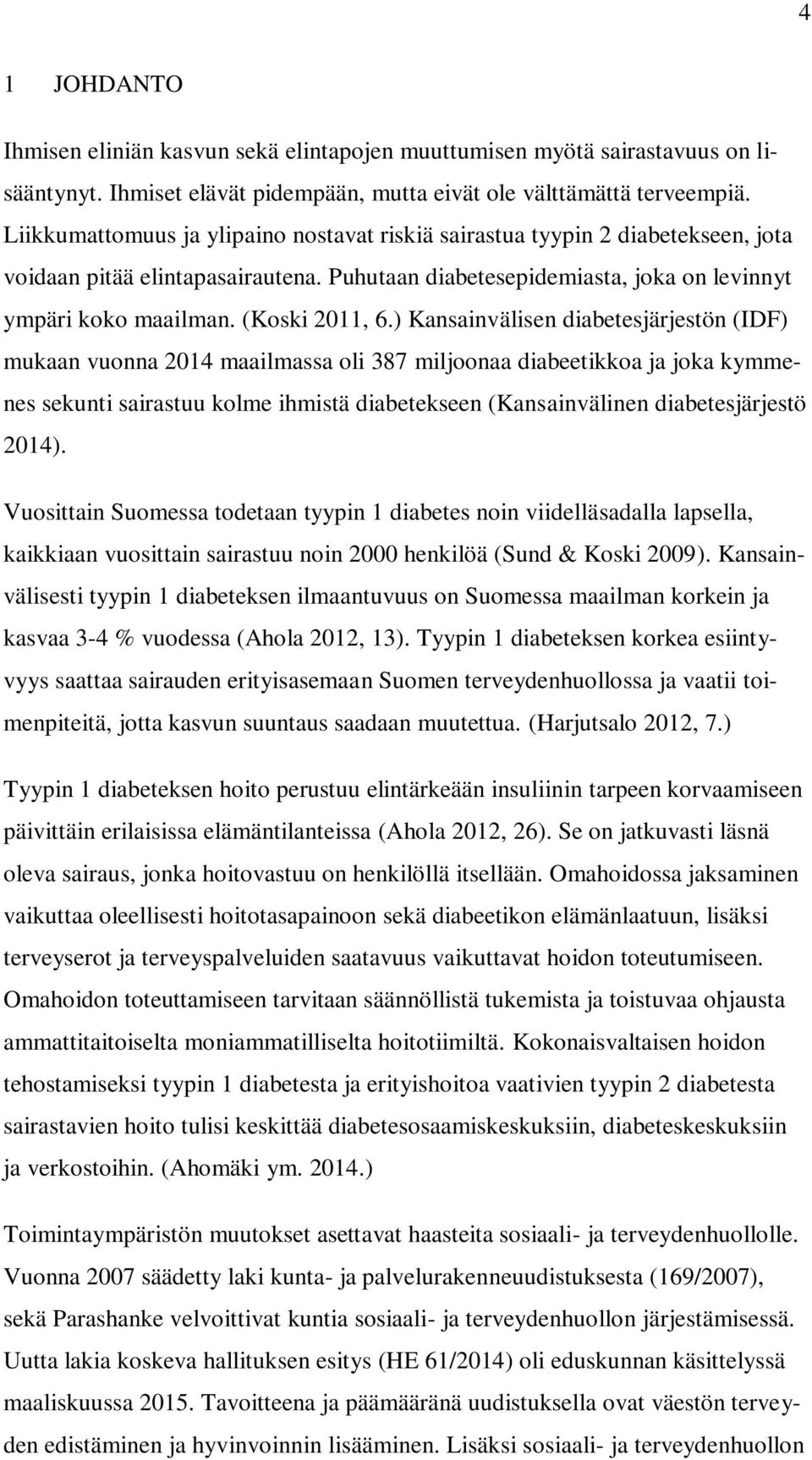 ) Kansainvälisen diabetesjärjestön (IDF) mukaan vuonna 2014 maailmassa oli 387 miljoonaa diabeetikkoa ja joka kymmenes sekunti sairastuu kolme ihmistä diabetekseen (Kansainvälinen diabetesjärjestö