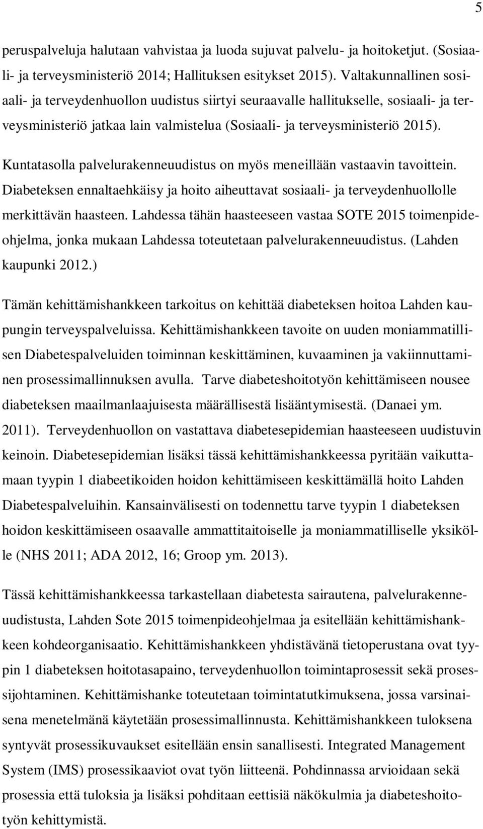 Kuntatasolla palvelurakenneuudistus on myös meneillään vastaavin tavoittein. Diabeteksen ennaltaehkäisy ja hoito aiheuttavat sosiaali- ja terveydenhuollolle merkittävän haasteen.