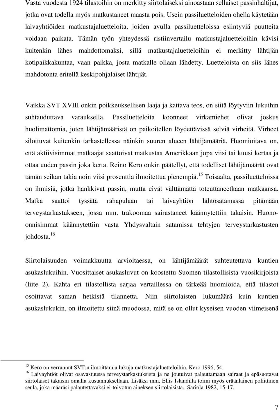 Tämän työn yhteydessä ristiinvertailu matkustajaluetteloihin kävisi kuitenkin lähes mahdottomaksi, sillä matkustajaluetteloihin ei merkitty lähtijän kotipaikkakuntaa, vaan paikka, josta matkalle