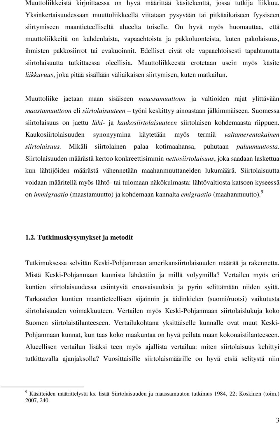 On hyvä myös huomauttaa, että muuttoliikkeitä on kahdenlaista, vapaaehtoista ja pakkoluonteista, kuten pakolaisuus, ihmisten pakkosiirrot tai evakuoinnit.