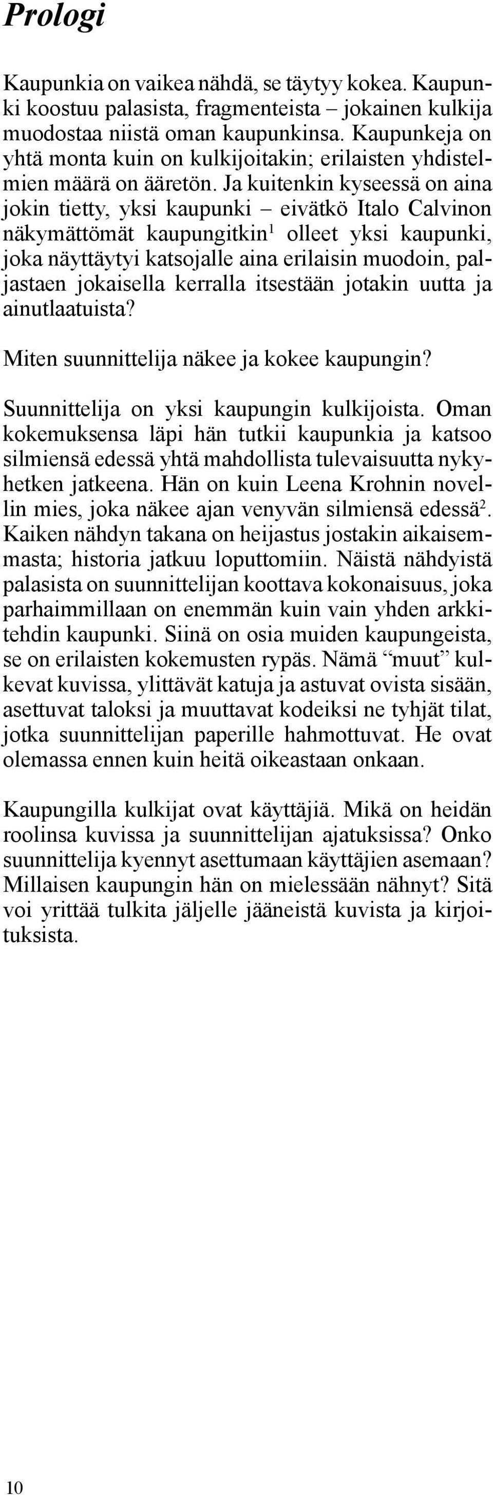 Ja kuitenkin kyseessä on aina jokin tietty, yksi kaupunki eivätkö Italo Calvinon näkymättömät kaupungitkin 1 olleet yksi kaupunki, joka näyttäytyi katsojalle aina erilaisin muodoin, paljastaen