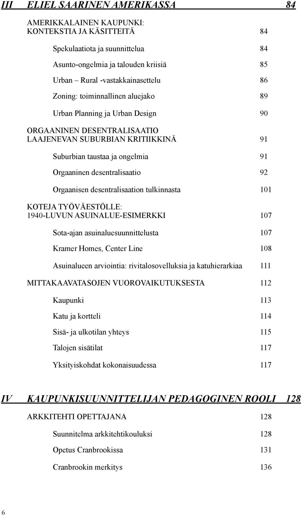 Orgaanisen desentralisaation tulkinnasta 101 KOTEJA TYÖVÄESTÖLLE: 1940-LUVUN ASUINALUE-ESIMERKKI 107 Sota-ajan asuinaluesuunnittelusta 107 Kramer Homes, Center Line 108 Asuinalueen arviointia: