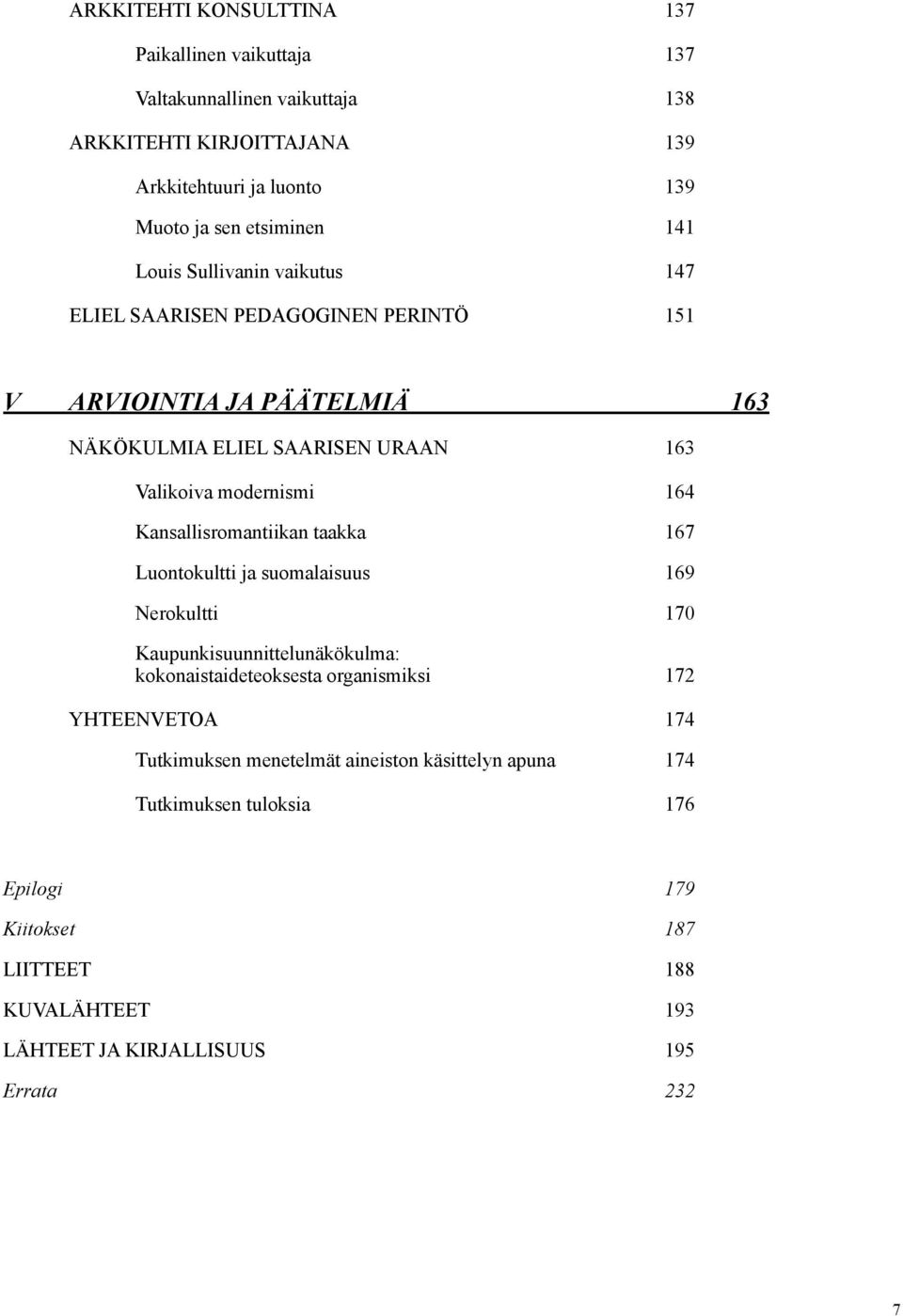 Kansallisromantiikan taakka 167 Luontokultti ja suomalaisuus 169 Nerokultti 170 Kaupunkisuunnittelunäkökulma: kokonaistaideteoksesta organismiksi 172 YHTEENVETOA 174