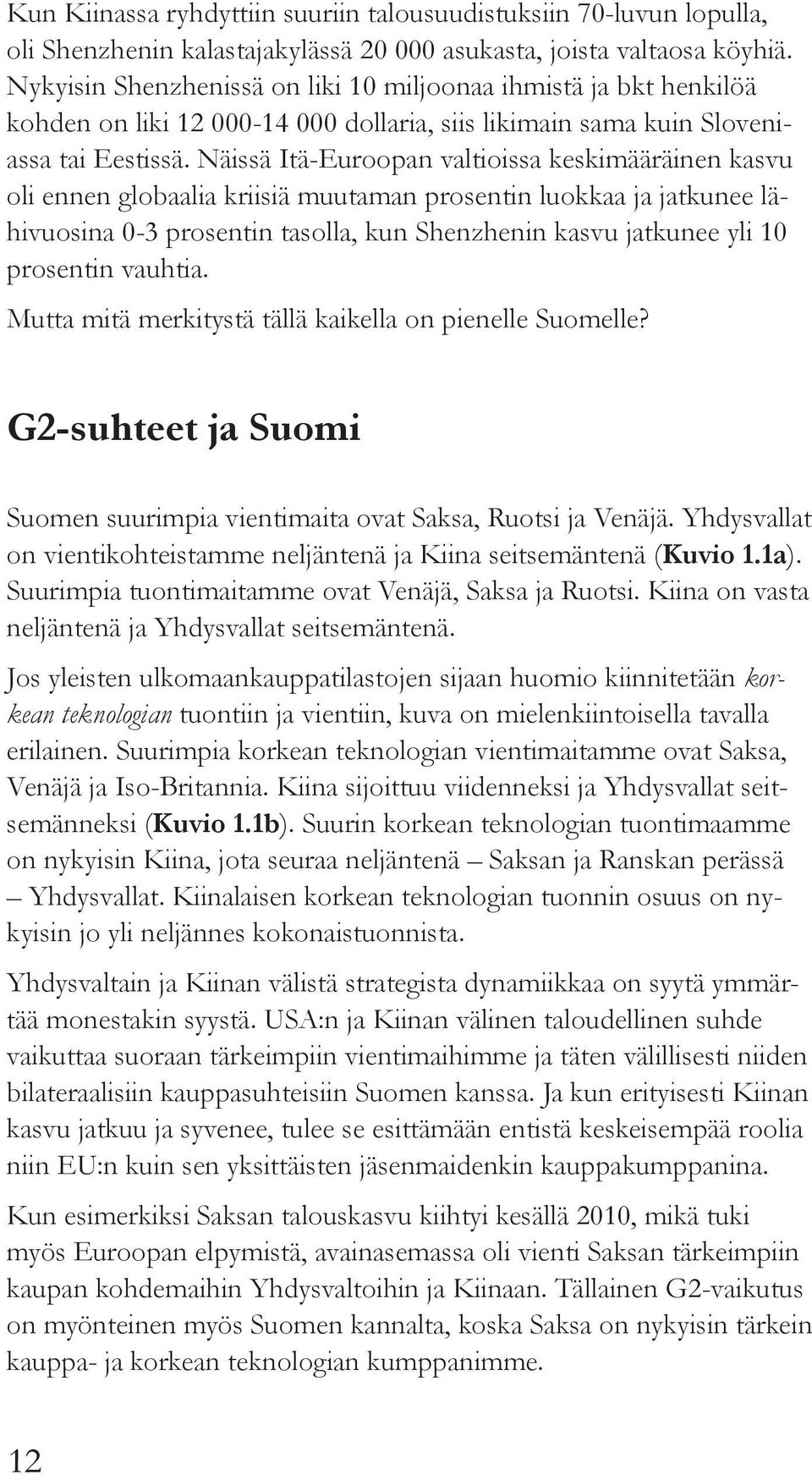 Näissä Itä-Euroopan valtioissa keskimääräinen kasvu oli ennen globaalia kriisiä muutaman prosentin luokkaa ja jatkunee lähivuosina 0-3 prosentin tasolla, kun Shenzhenin kasvu jatkunee yli 10