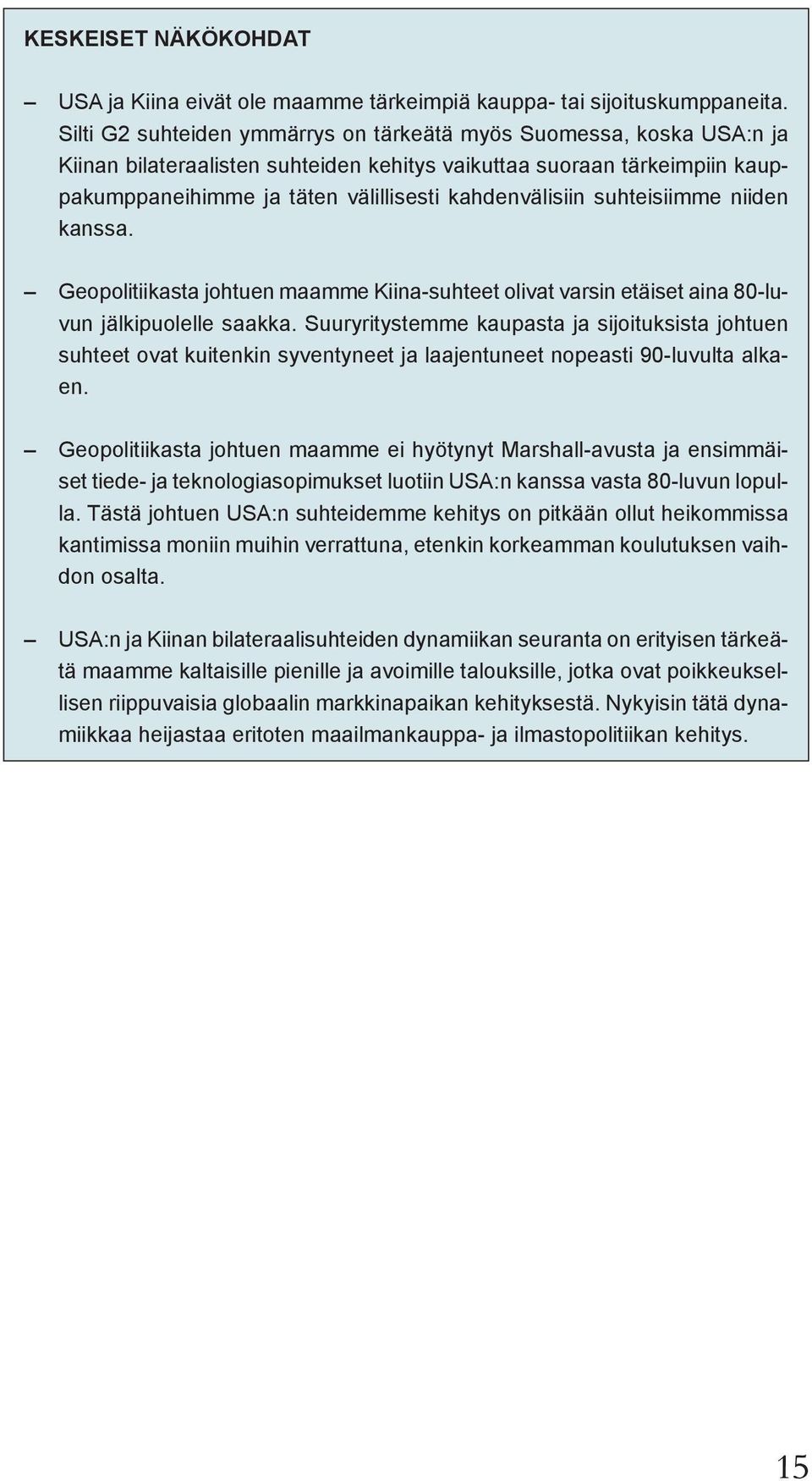 suhteisiimme niiden kanssa. Geopolitiikasta johtuen maamme Kiina-suhteet olivat varsin etäiset aina 80-luvun jälkipuolelle saakka.