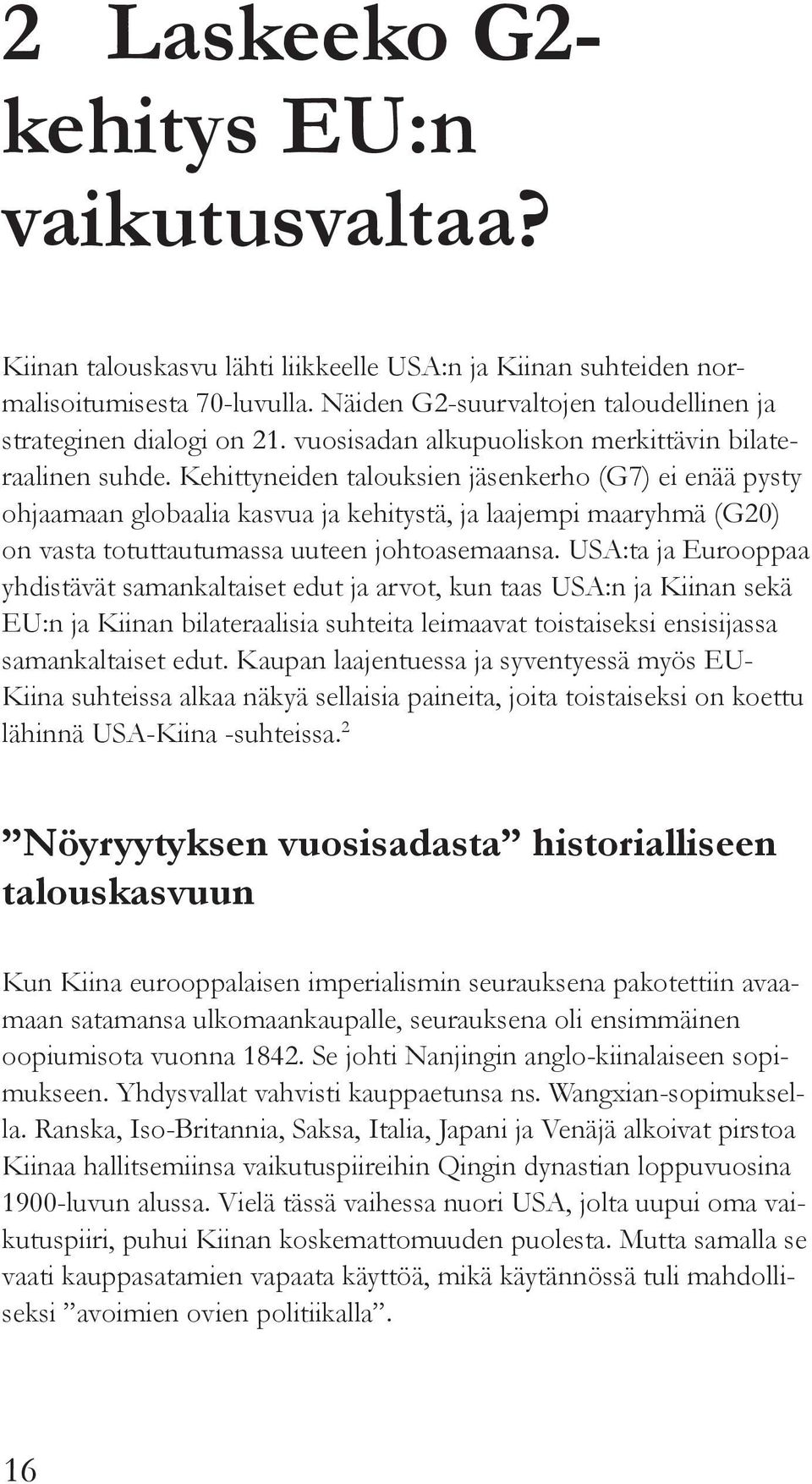 Kehittyneiden talouksien jäsenkerho (G7) ei enää pysty ohjaamaan globaalia kasvua ja kehitystä, ja laajempi maaryhmä (G20) on vasta totuttautumassa uuteen johtoasemaansa.